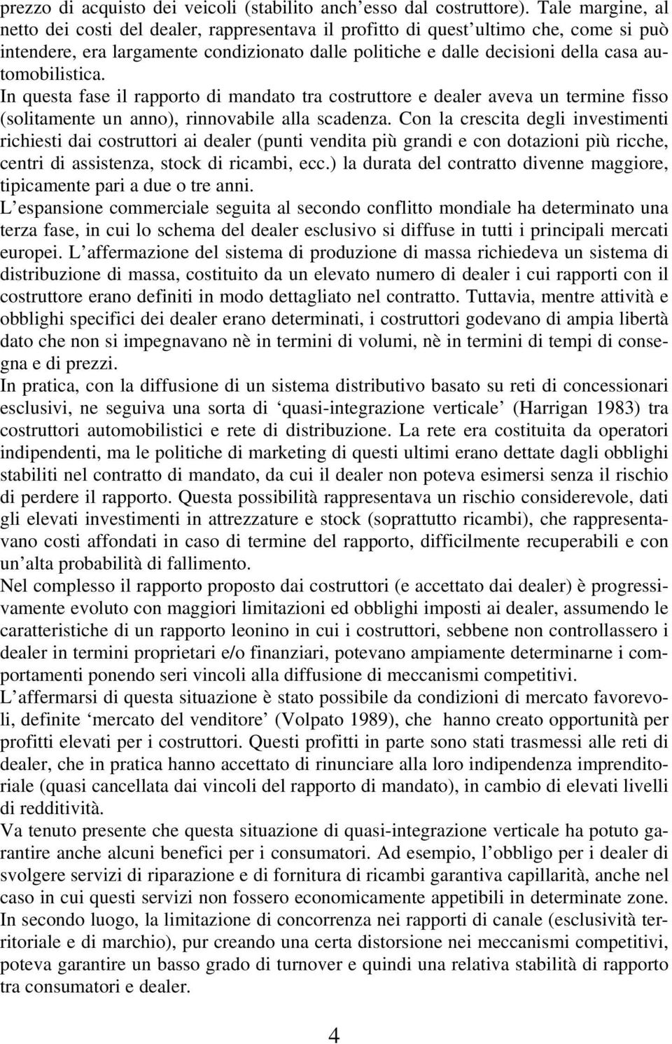 automobilistica. In questa fase il rapporto di mandato tra costruttore e dealer aveva un termine fisso (solitamente un anno), rinnovabile alla scadenza.