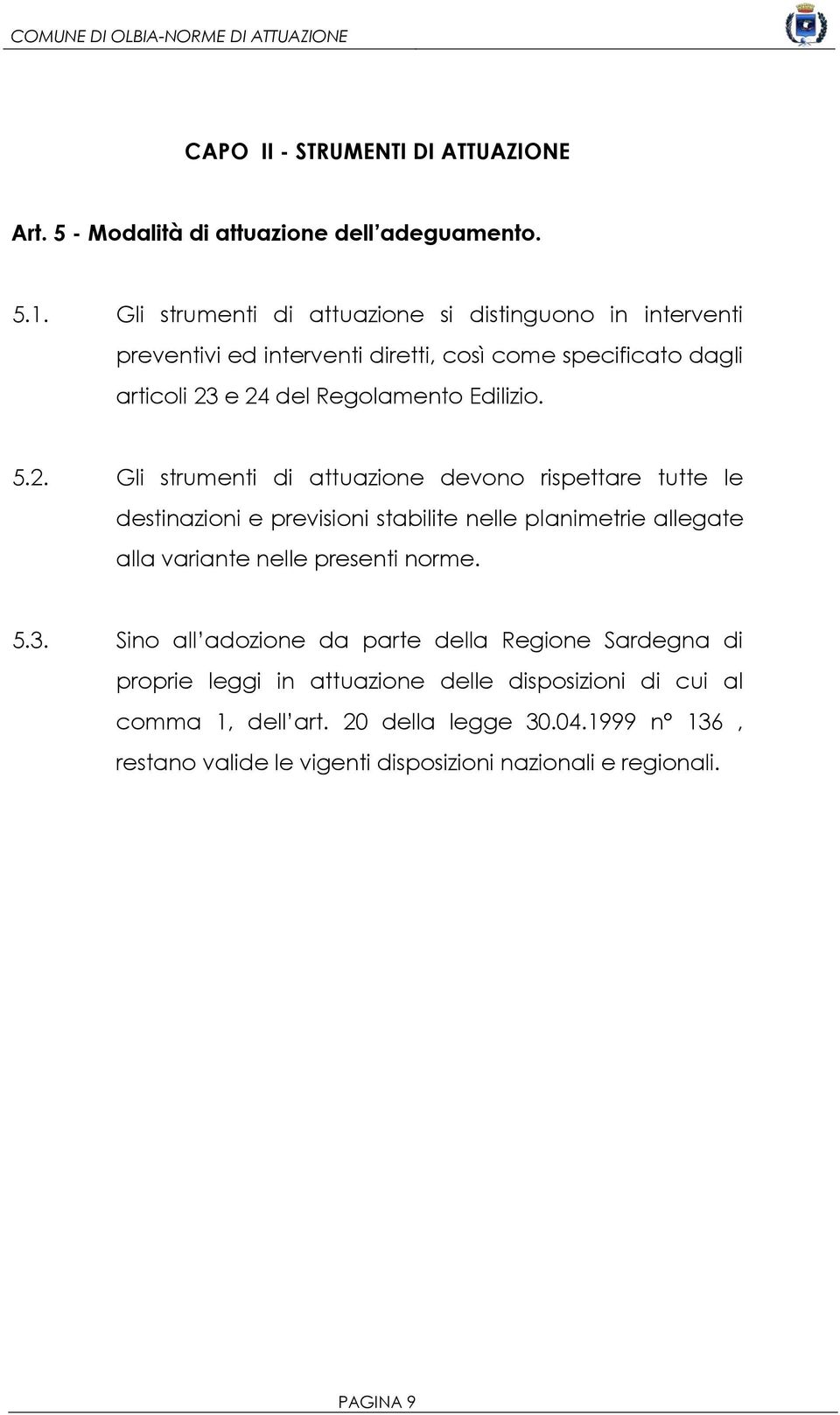 5.2. Gli strumenti di attuazione devono rispettare tutte le destinazioni e previsioni stabilite nelle planimetrie allegate alla variante nelle presenti norme. 5.