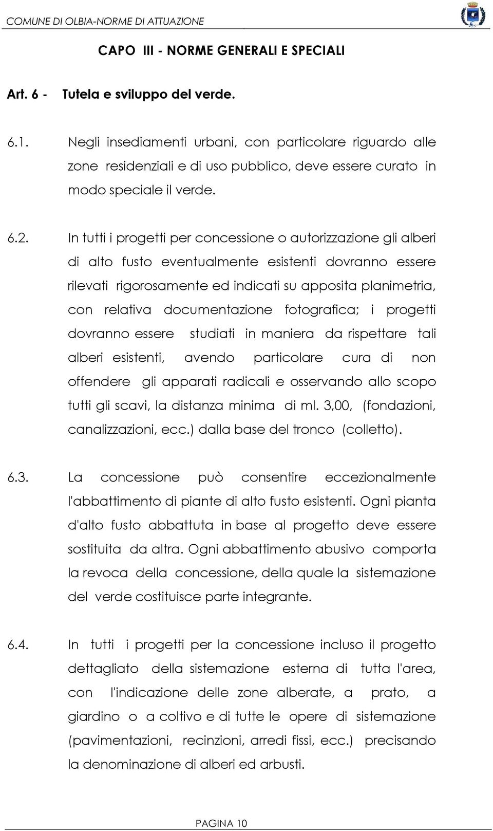 In tutti i progetti per concessione o autorizzazione gli alberi di alto fusto eventualmente esistenti dovranno essere rilevati rigorosamente ed indicati su apposita planimetria, con relativa