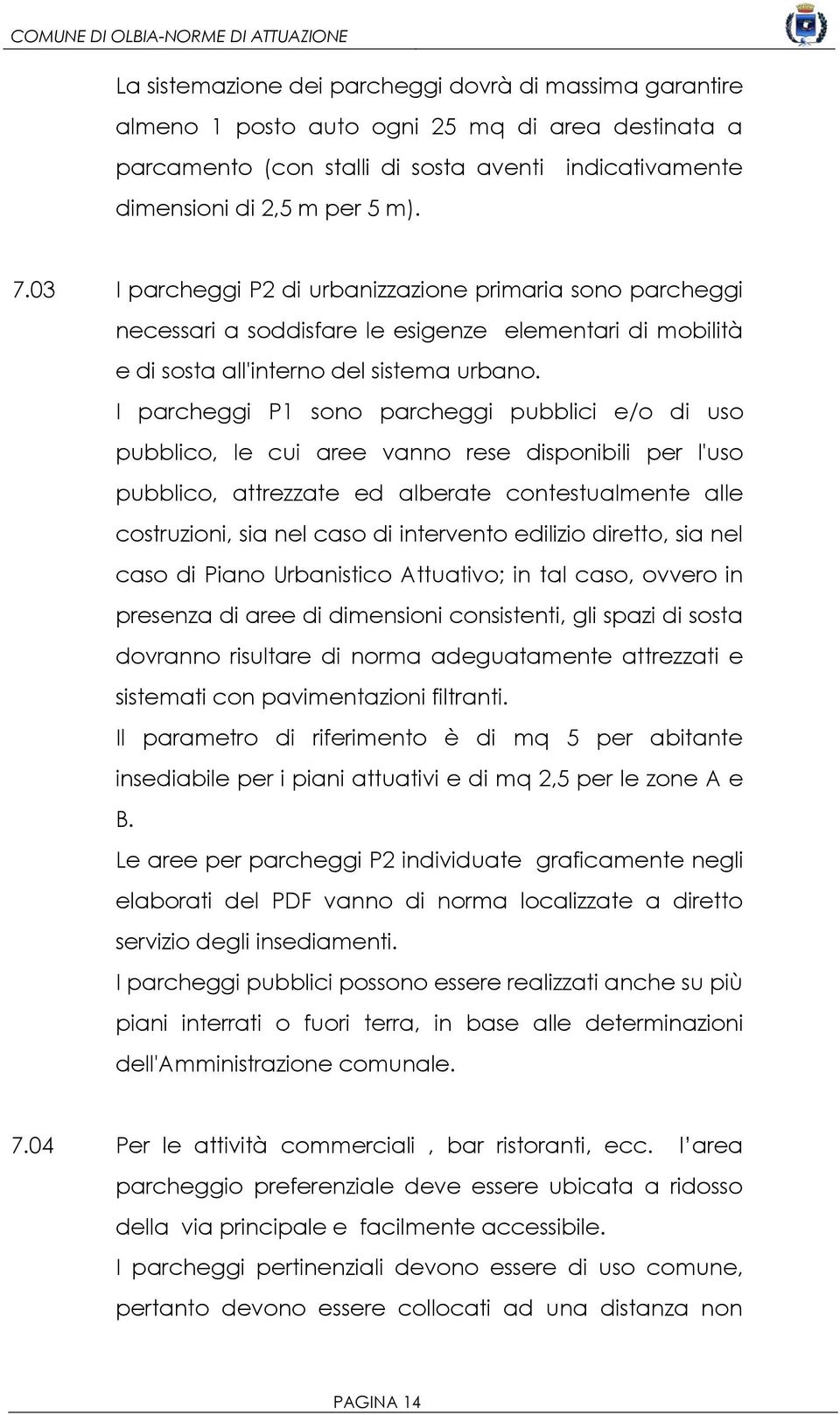 I parcheggi P1 sono parcheggi pubblici e/o di uso pubblico, le cui aree vanno rese disponibili per l'uso pubblico, attrezzate ed alberate contestualmente alle costruzioni, sia nel caso di intervento