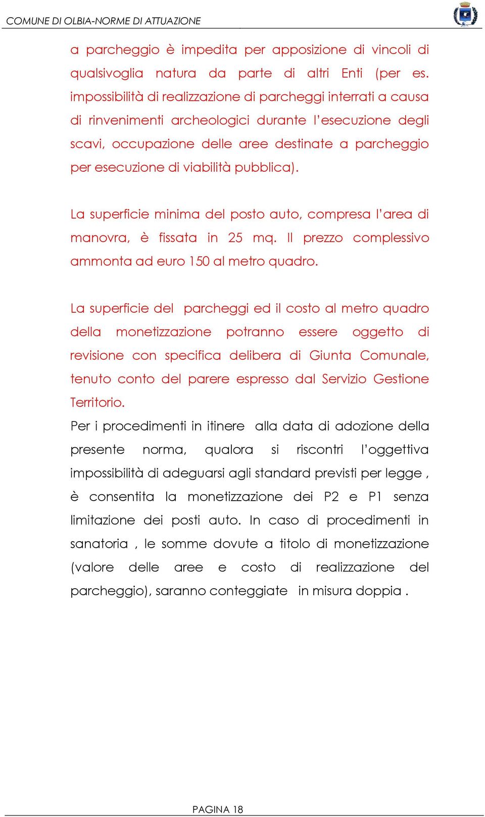 pubblica). La superficie minima del posto auto, compresa l area di manovra, è fissata in 25 mq. Il prezzo complessivo ammonta ad euro 150 al metro quadro.