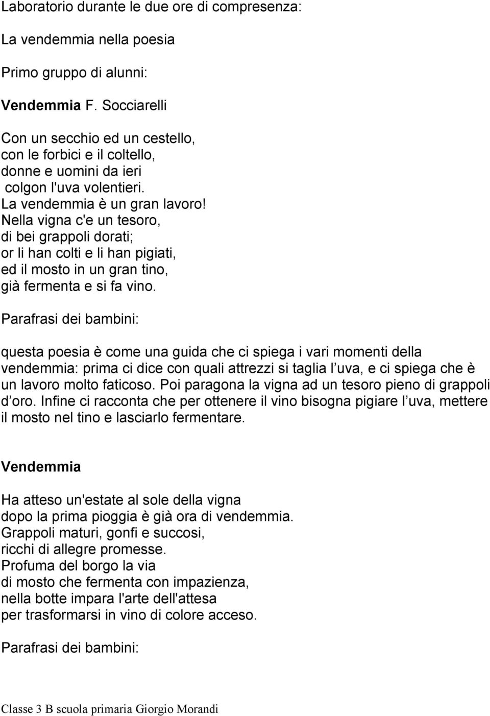 Nella vigna c'e un tesoro, di bei grappoli dorati; or li han colti e li han pigiati, ed il mosto in un gran tino, già fermenta e si fa vino.