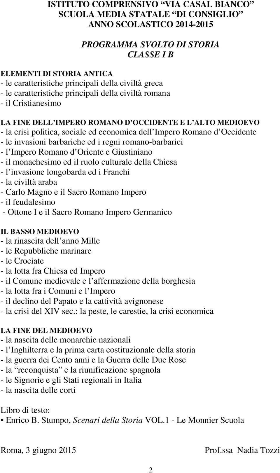 Oriente e Giustiniano - il monachesimo ed il ruolo culturale della Chiesa - l invasione longobarda ed i Franchi - la civiltà araba - Carlo Magno e il Sacro Romano Impero - il feudalesimo - Ottone I e