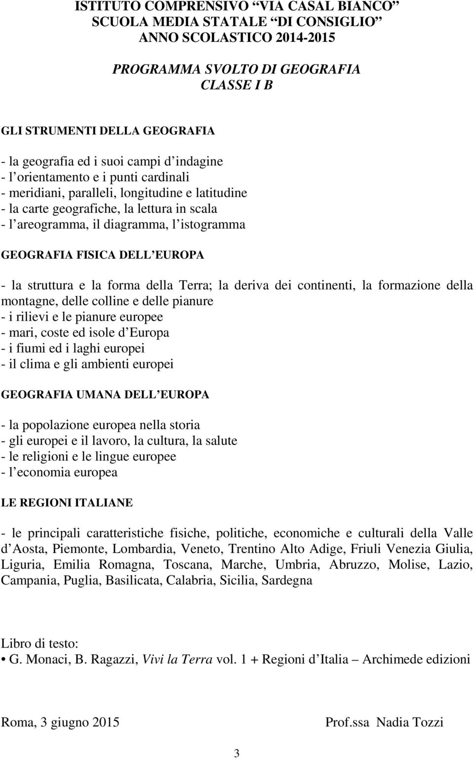 della montagne, delle colline e delle pianure - i rilievi e le pianure europee - mari, coste ed isole d Europa - i fiumi ed i laghi europei - il clima e gli ambienti europei GEOGRAFIA UMANA DELL