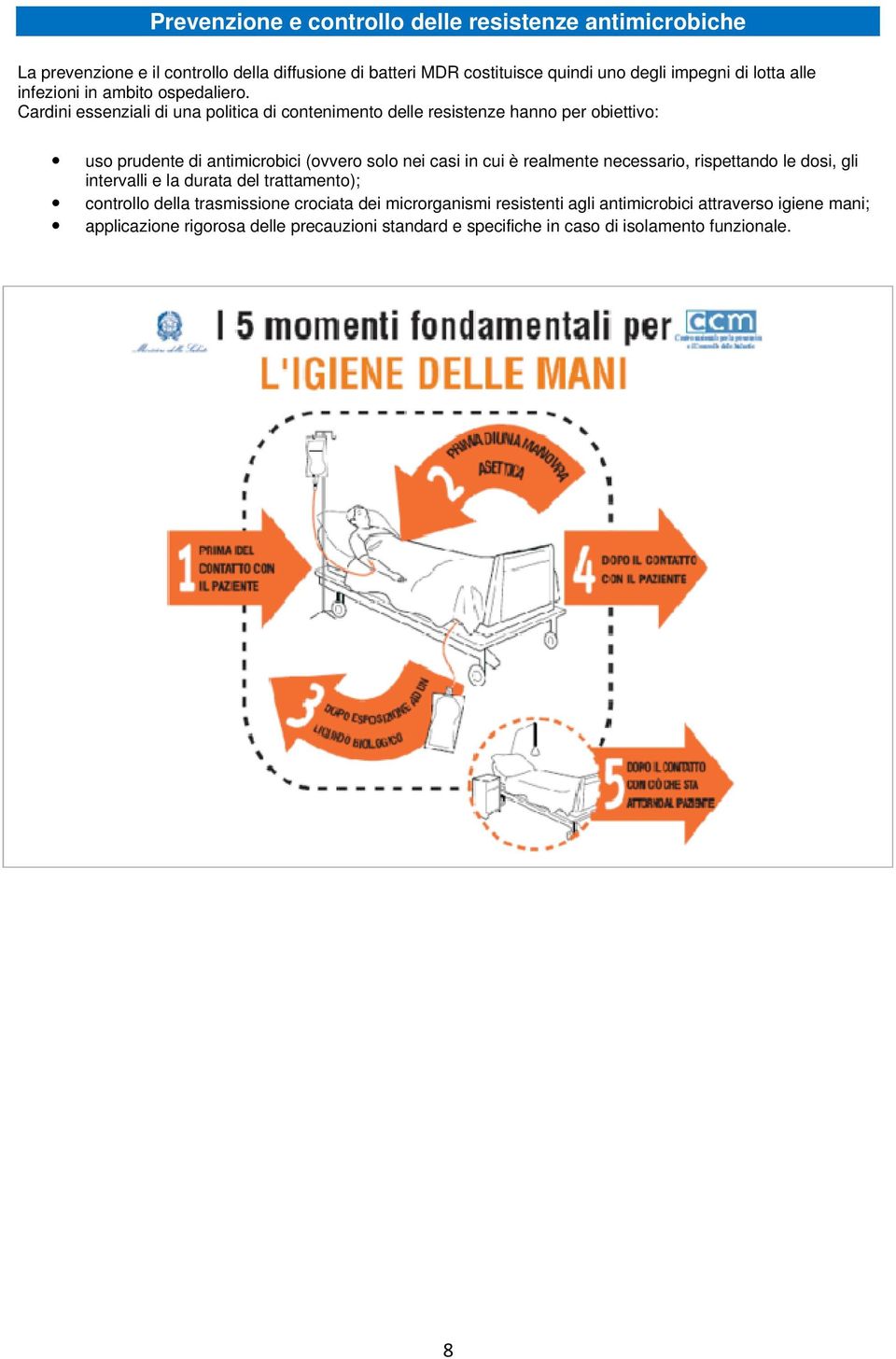 Cardini essenziali di una politica di contenimento delle resistenze hanno per obiettivo: uso prudente di antimicrobici (ovvero solo nei casi in cui è realmente