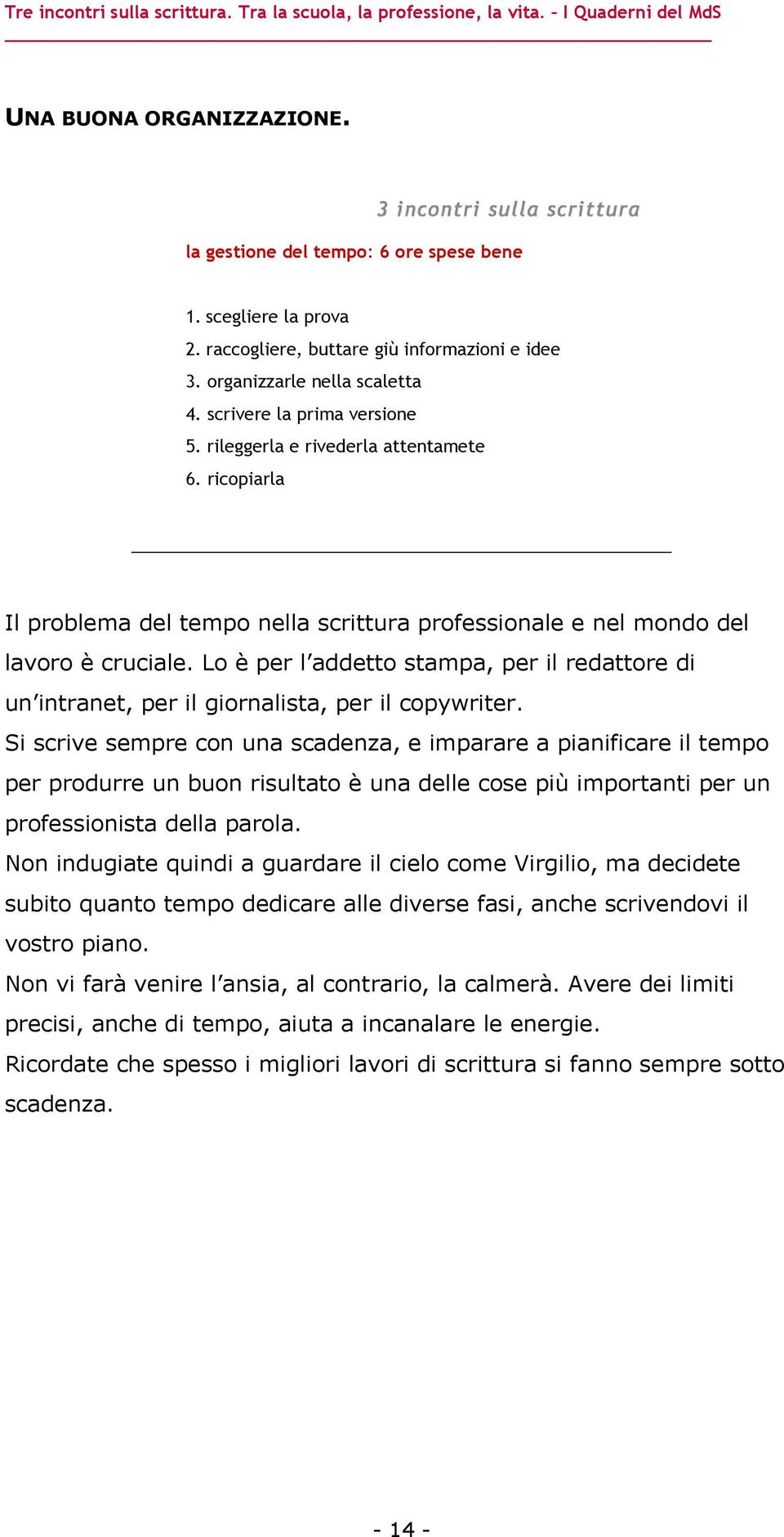 Lo è per l addetto stampa, per il redattore di un intranet, per il giornalista, per il copywriter.