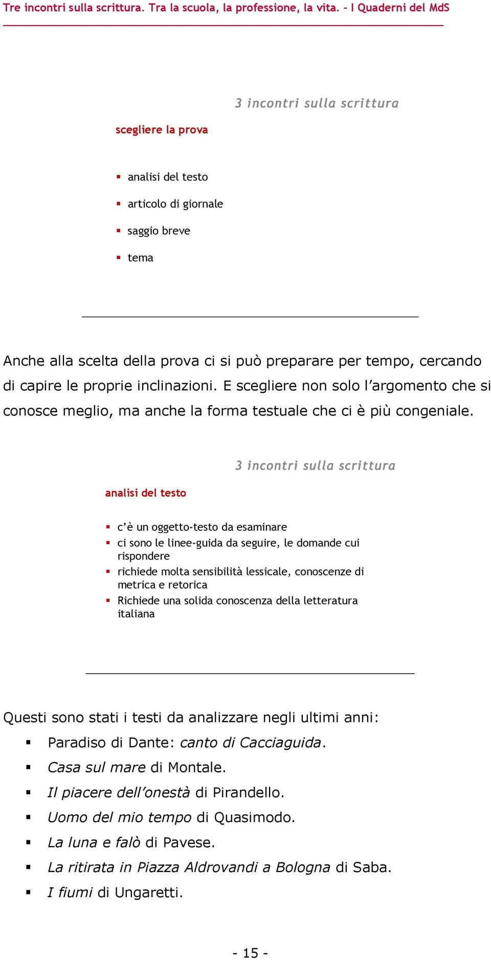 analisi del testo c è un oggetto-testo da esaminare ci sono le linee-guida da seguire, le domande cui rispondere richiede molta sensibilità lessicale, conoscenze di metrica e retorica Richiede una