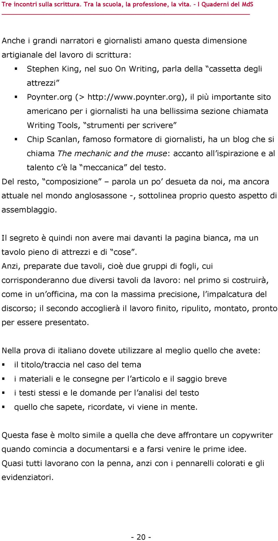 org), il più importante sito americano per i giornalisti ha una bellissima sezione chiamata Writing Tools, strumenti per scrivere Chip Scanlan, famoso formatore di giornalisti, ha un blog che si