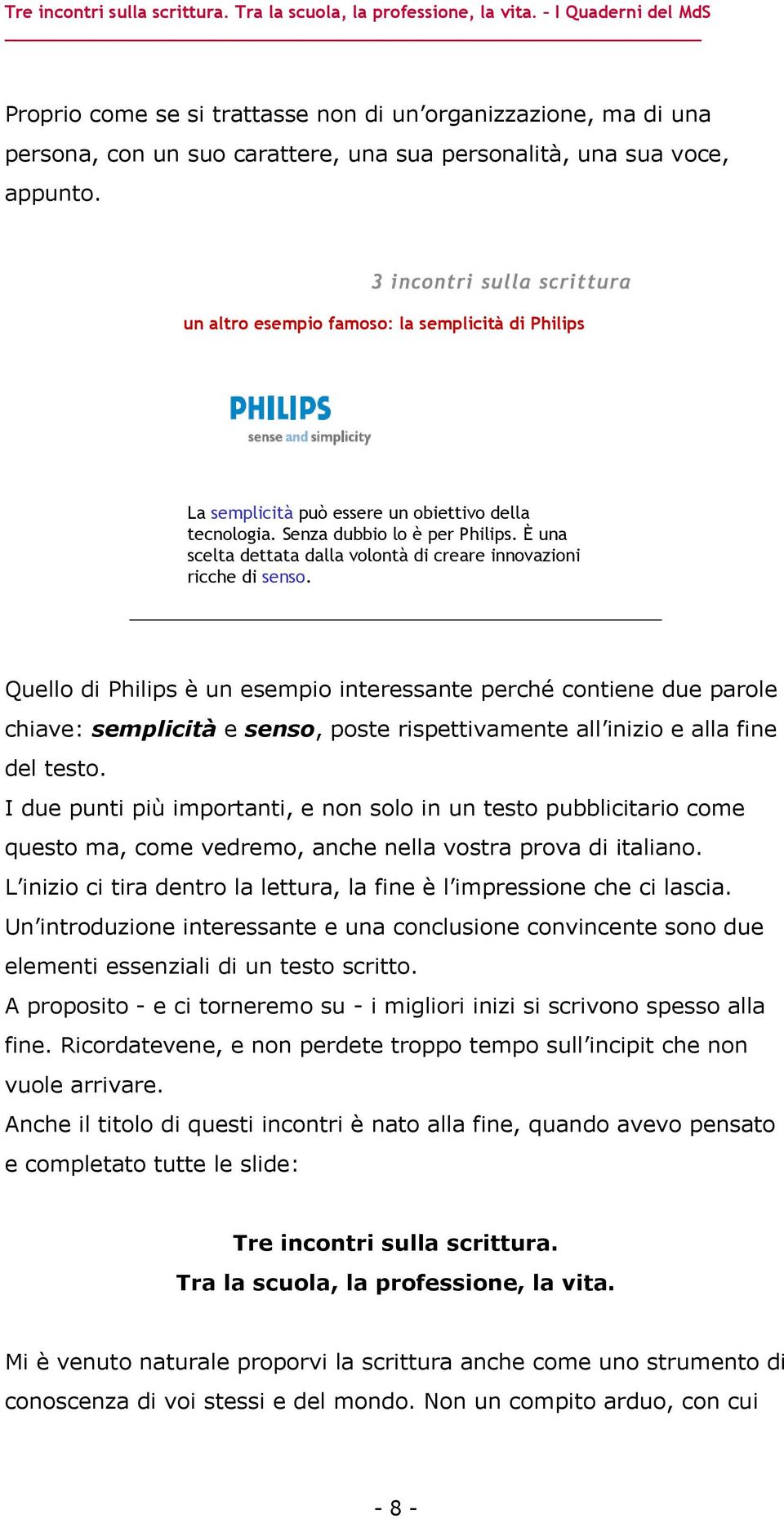 È una scelta dettata dalla volontà di creare innovazioni ricche di senso.