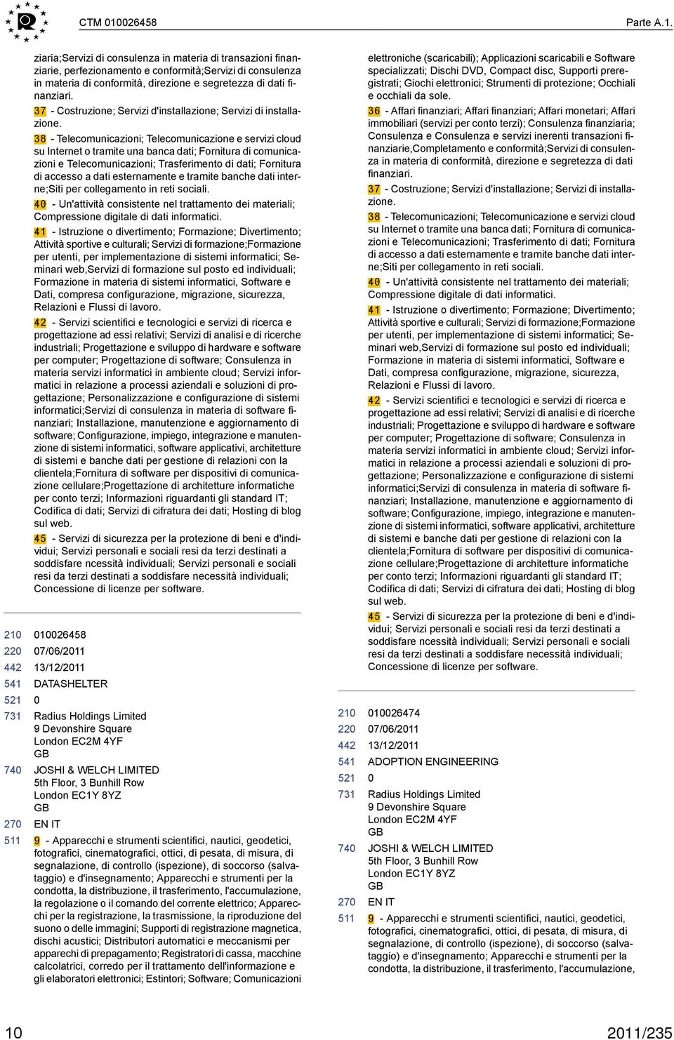 38 - Telecomunicazioni; Telecomunicazione e servizi cloud su Internet o tramite una banca dati; Fornitura di comunicazioni e Telecomunicazioni; Trasferimento di dati; Fornitura di accesso a dati