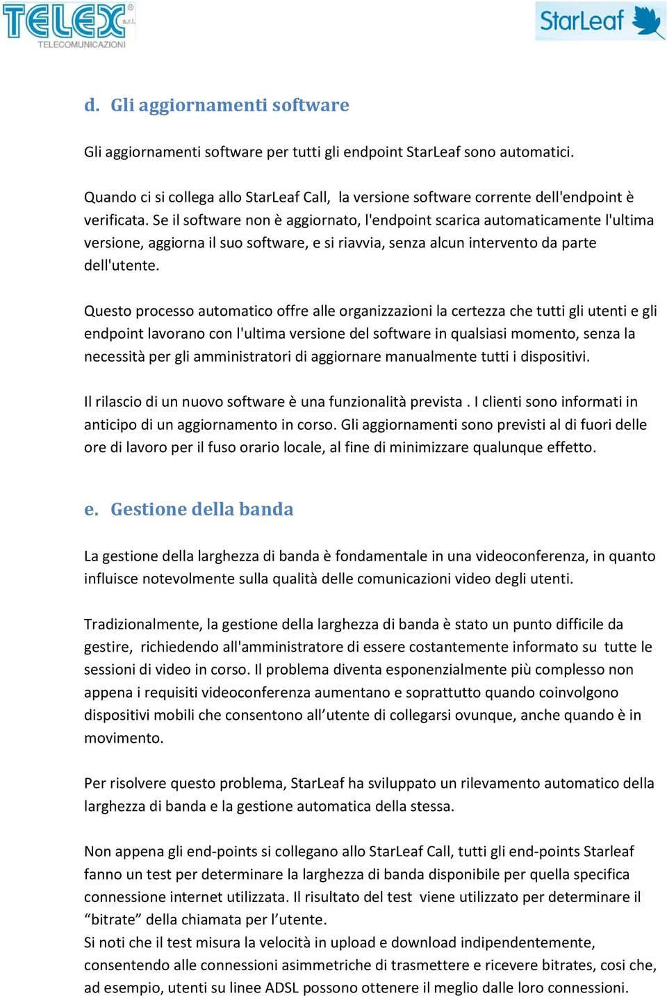 Se il software non è aggiornato, l'endpoint scarica automaticamente l'ultima versione, aggiorna il suo software, e si riavvia, senza alcun intervento da parte dell'utente.