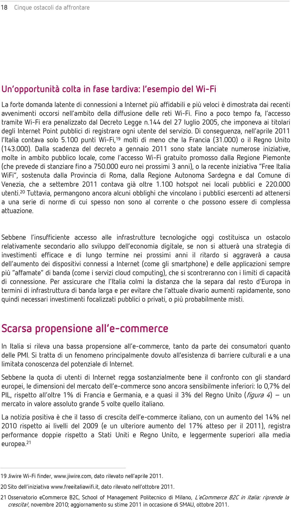 144 del 27 luglio 2005, che imponeva ai titolari degli Internet Point pubblici di registrare ogni utente del servizio. Di conseguenza, nell aprile 2011 l Italia contava solo 5.