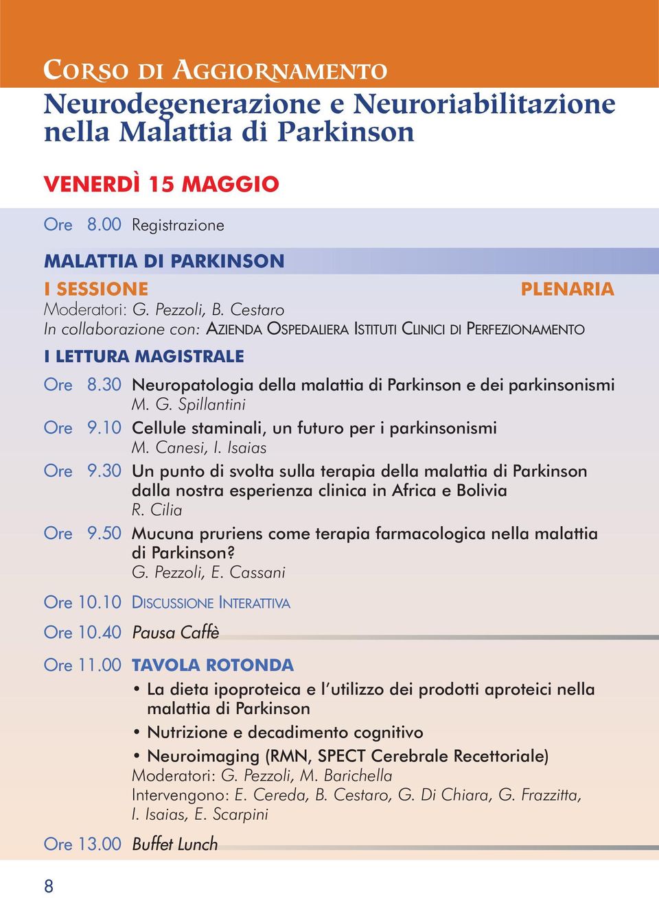 Spillantini Ore 9.10 Cellule staminali, un futuro per i parkinsonismi M. Canesi, I. Isaias Ore 9.