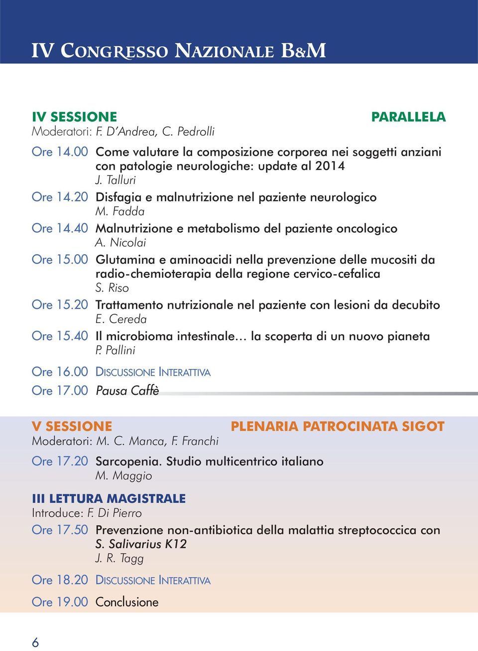 00 Glutamina e aminoacidi nella prevenzione delle mucositi da radio-chemioterapia della regione cervico-cefalica S. Riso Ore 15.20 Trattamento nutrizionale nel paziente con lesioni da decubito E.