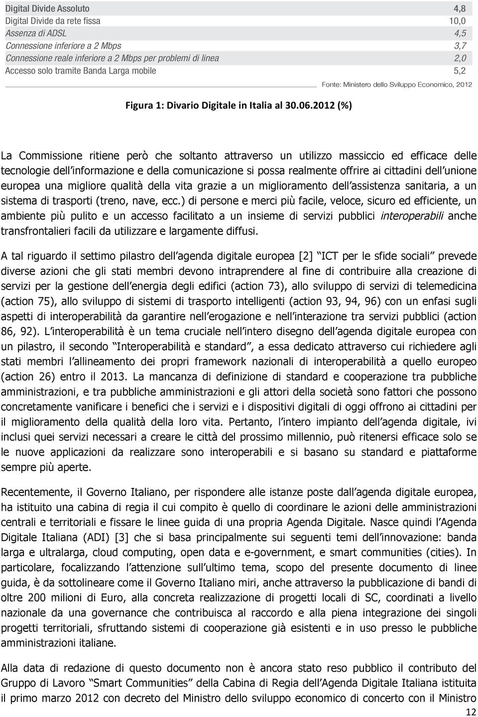 2012 (%) Digital Divide Assoluto 4,8 Digital Divide da rete fissa 10,0 Assenza di ADSL 4,5 Connessione inferiore a 2 Mbps 3,7 Connessione reale inferiore a 2 Mbps per problemi di linea 2,0 Accesso