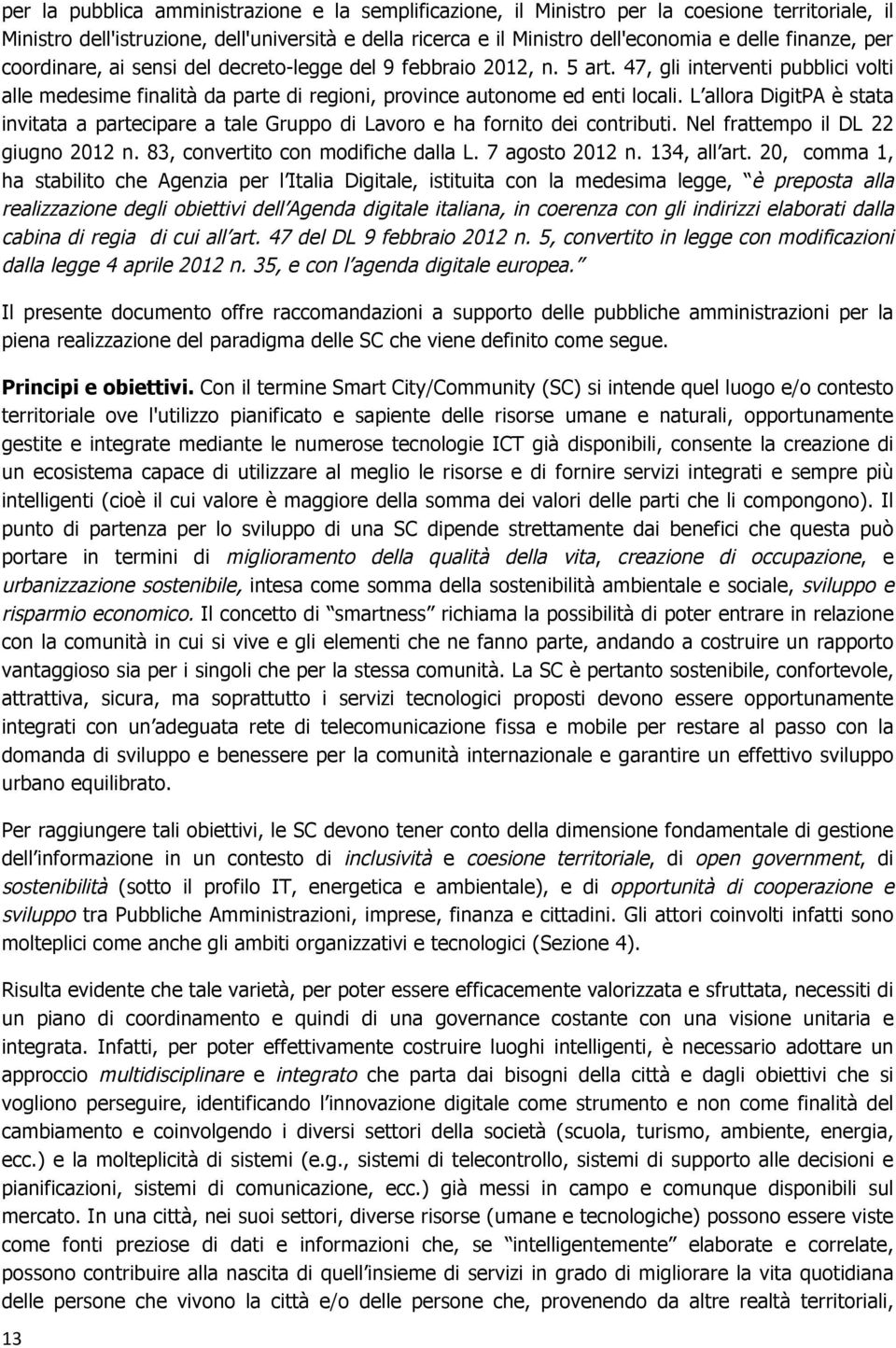 L allora DigitPA è stata invitata a partecipare a tale Gruppo di Lavoro e ha fornito dei contributi. Nel frattempo il DL 22 giugno 2012 n. 83, convertito con modifiche dalla L. 7 agosto 2012 n.