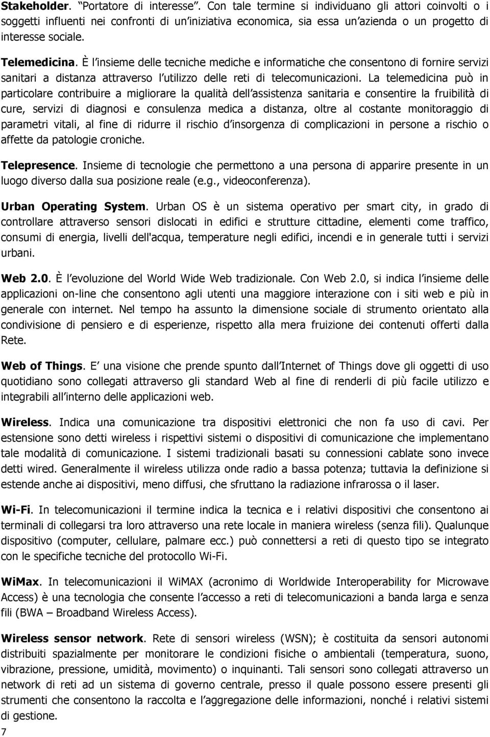 È l insieme delle tecniche mediche e informatiche che consentono di fornire servizi sanitari a distanza attraverso l utilizzo delle reti di telecomunicazioni.