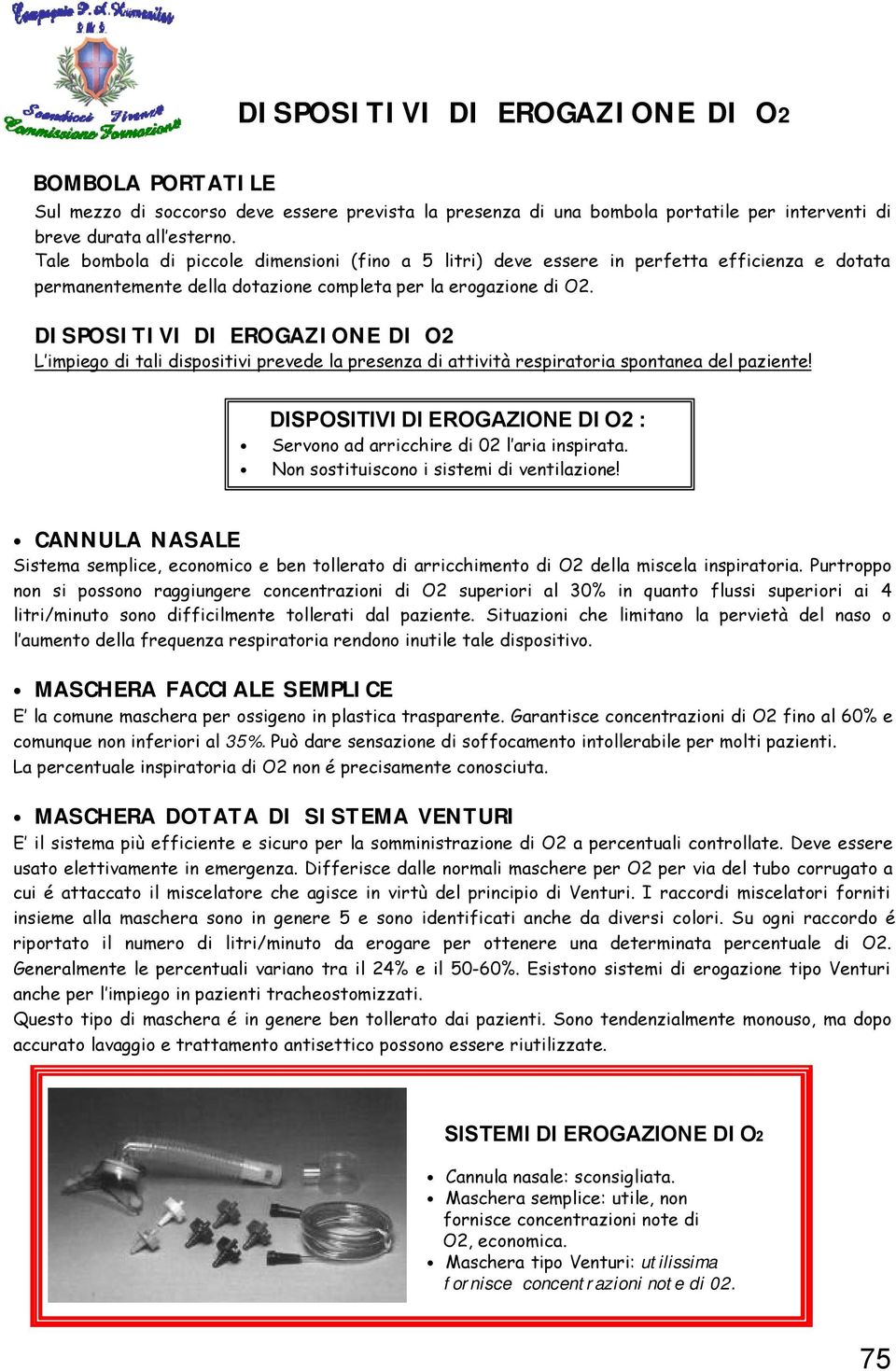 DISPOSITIVI DI EROGAZIONE DI O2 L impiego di tali dispositivi prevede la presenza di attività respiratoria spontanea del paziente!