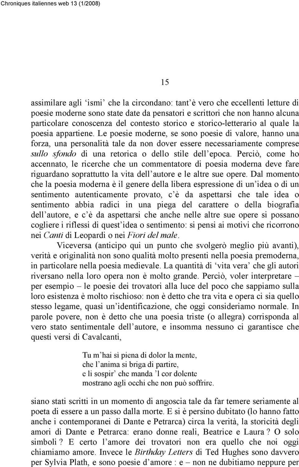 Le poesie moderne, se sono poesie di valore, hanno una forza, una personalità tale da non dover essere necessariamente comprese sullo sfondo di una retorica o dello stile dell epoca.