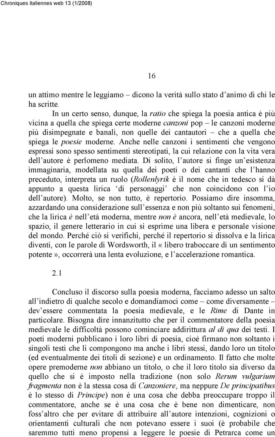 a quella che spiega le poesie moderne. Anche nelle canzoni i sentimenti che vengono espressi sono spesso sentimenti stereotipati, la cui relazione con la vita vera dell autore è perlomeno mediata.