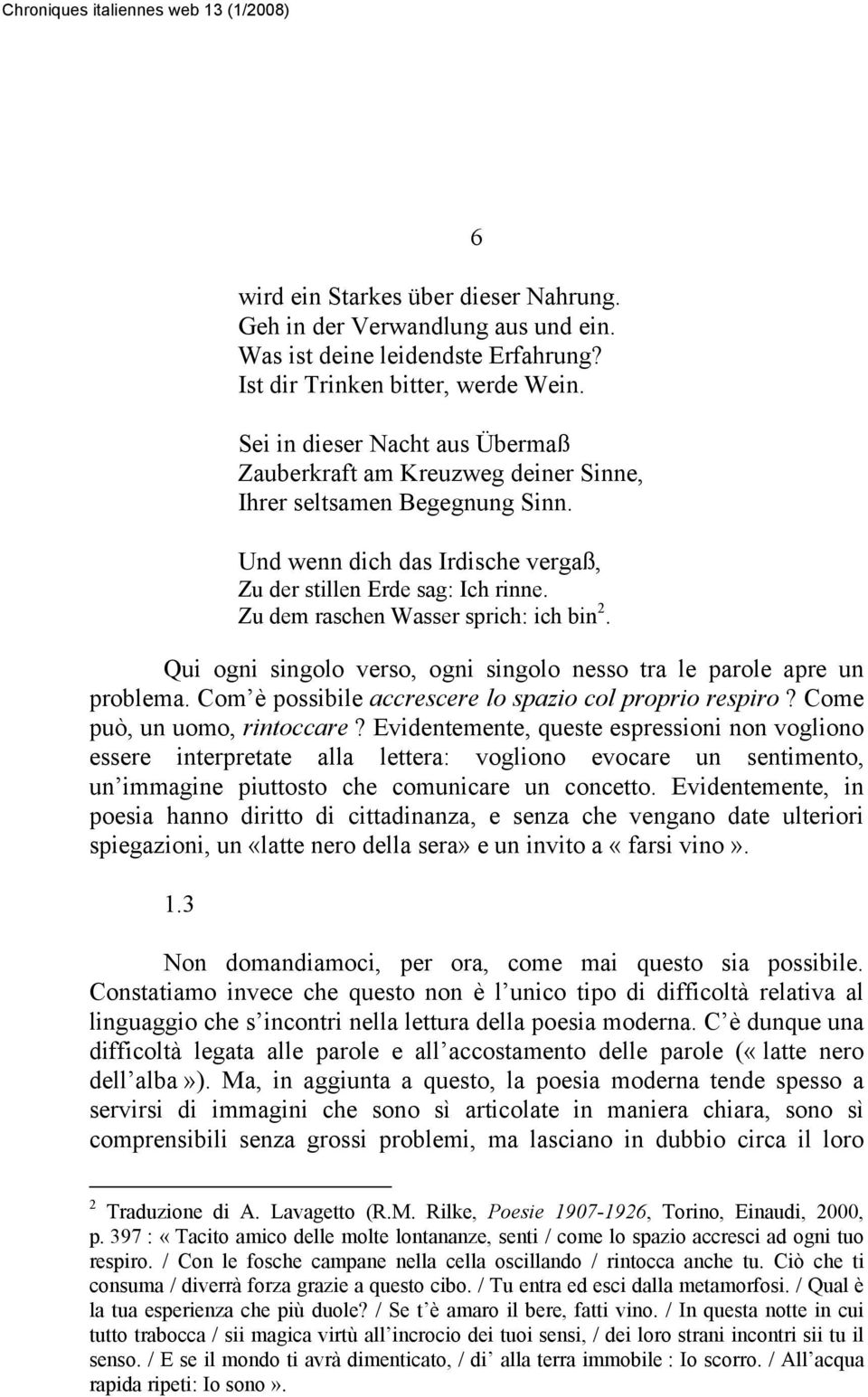 Zu dem raschen Wasser sprich: ich bin 2. Qui ogni singolo verso, ogni singolo nesso tra le parole apre un problema. Com è possibile accrescere lo spazio col proprio respiro?