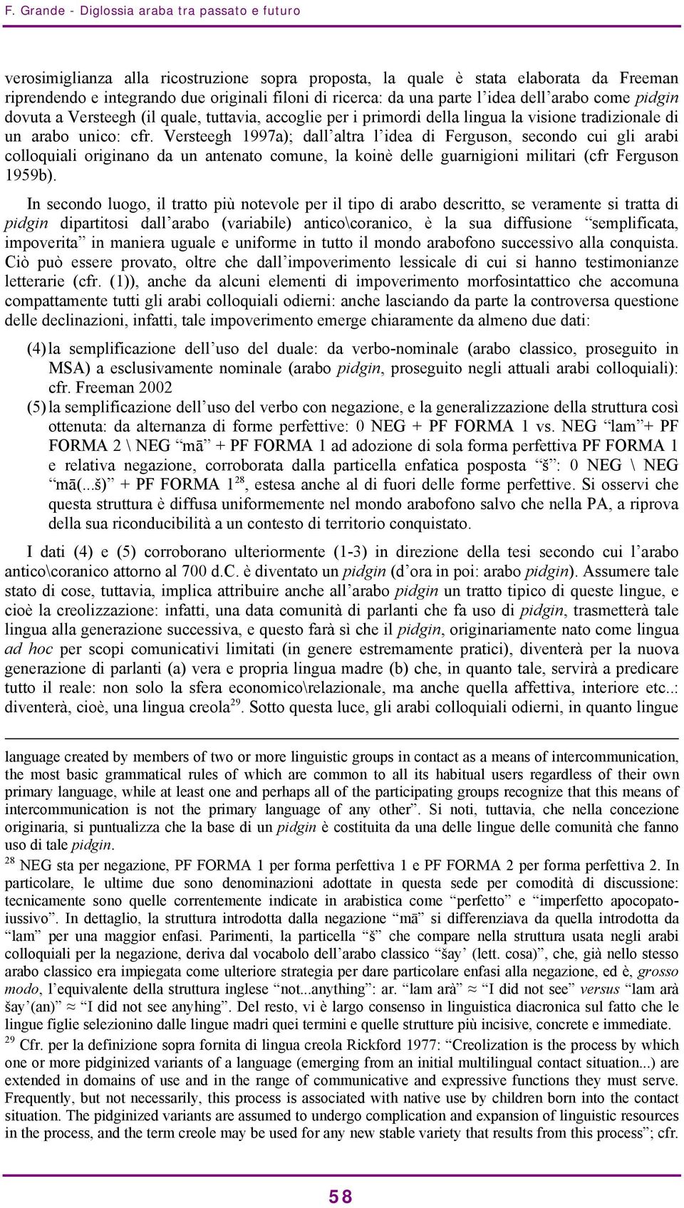 Versteegh 1997a); dall altra l idea di Ferguson, secondo cui gli arabi colloquiali originano da un antenato comune, la koinè delle guarnigioni militari (cfr Ferguson 1959b).