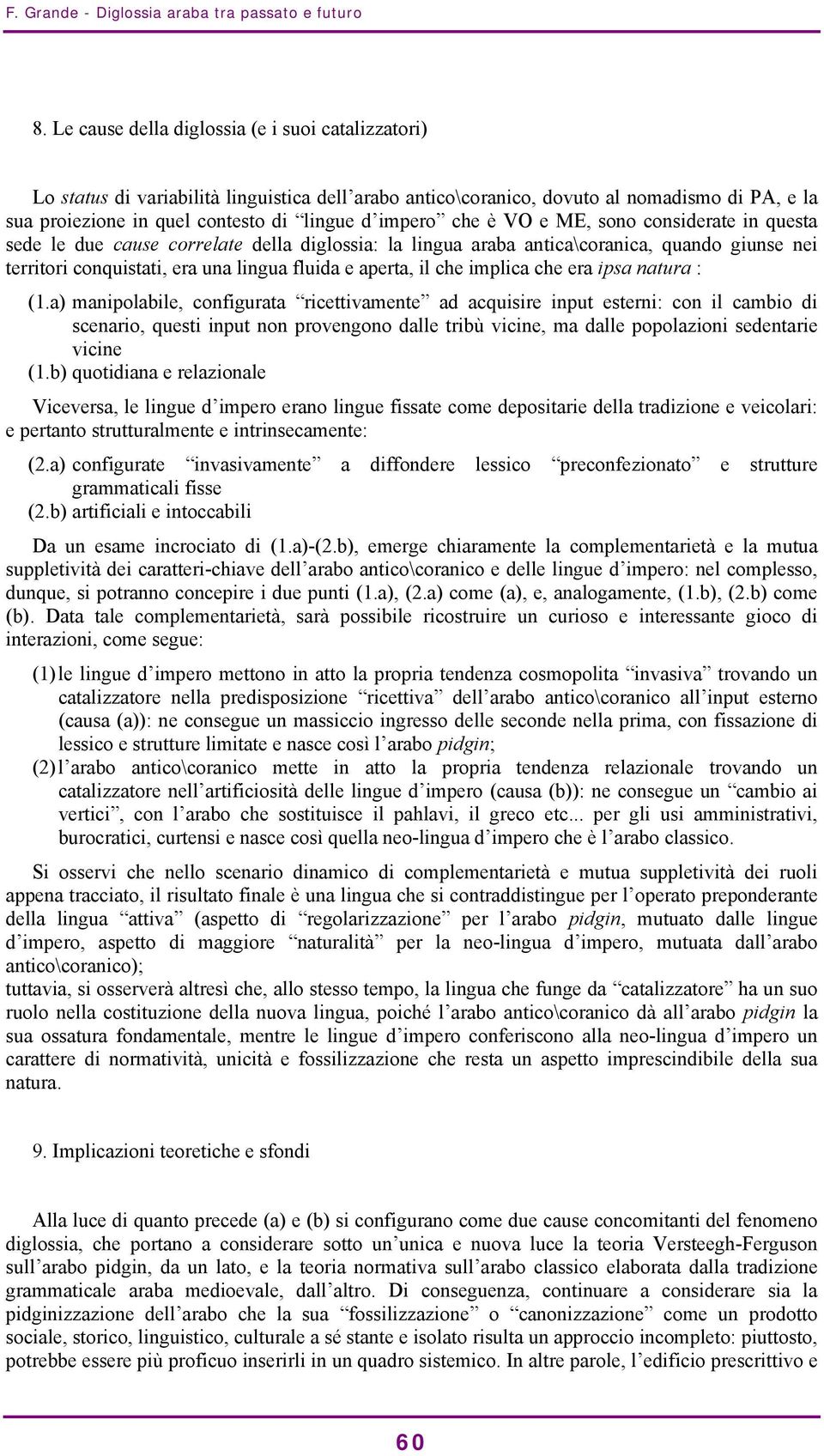 che è VO e ME, sono considerate in questa sede le due cause correlate della diglossia: la lingua araba antica\coranica, quando giunse nei territori conquistati, era una lingua fluida e aperta, il che