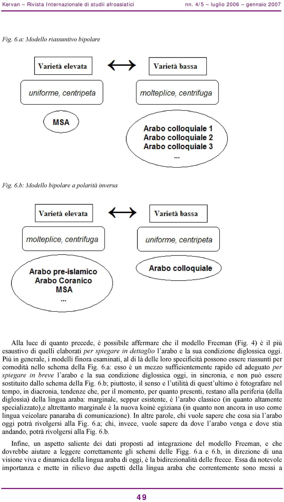 4) è il più esaustivo di quelli elaborati per spiegare in dettaglio l arabo e la sua condizione diglossica oggi.