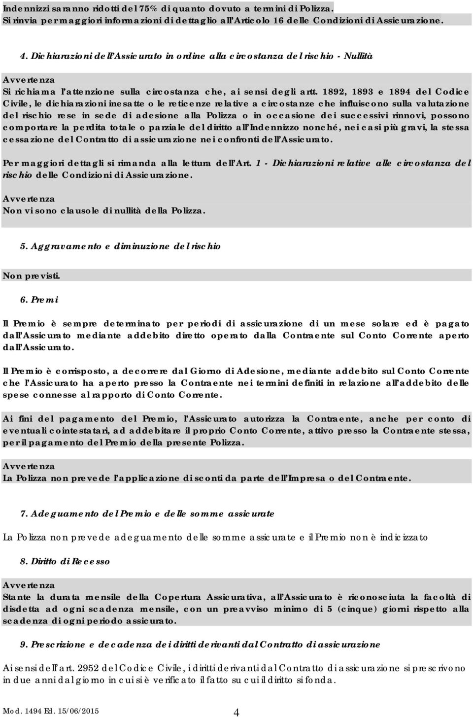 1892, 1893 e 1894 del Codice Civile, le dichiarazioni inesatte o le reticenze relative a circostanze che influiscono sulla valutazione del rischio rese in sede di adesione alla Polizza o in occasione