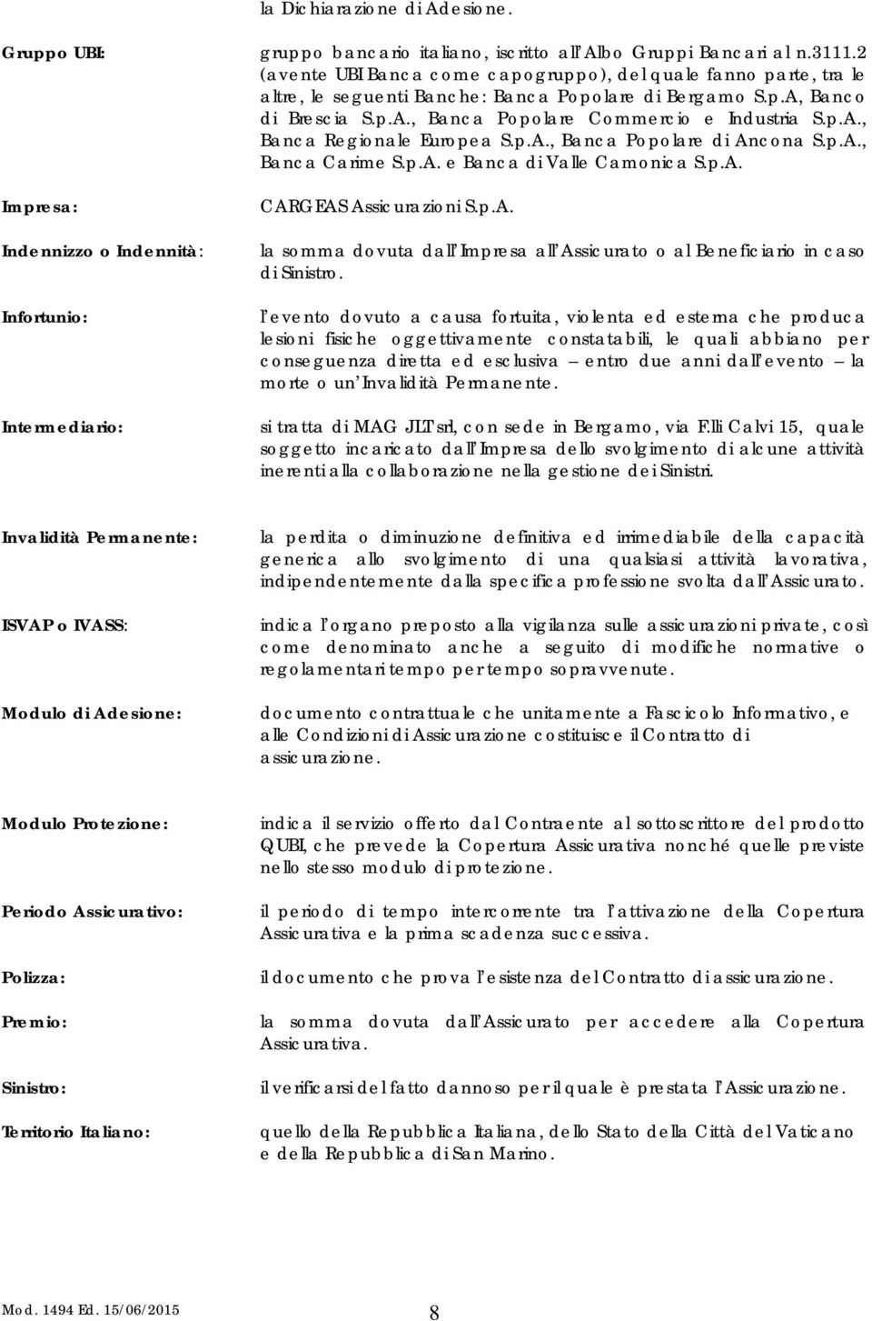 p.A., Banca Popolare di Ancona S.p.A., Banca Carime S.p.A. e Banca di Valle Camonica S.p.A. CARGEAS Assicurazioni S.p.A. la somma dovuta dall Impresa all Assicurato o al Beneficiario in caso di Sinistro.