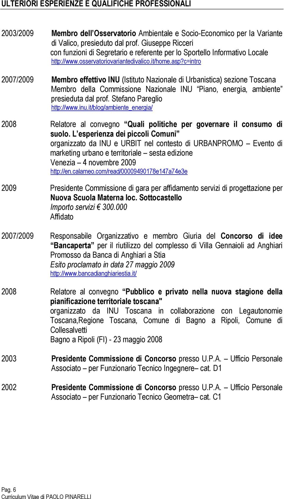 c=intro 2007/2009 Membro effettivo INU (Istituto Nazionale di Urbanistica) sezione Toscana Membro della Commissione Nazionale INU Piano, energia, ambiente presieduta dal prof.