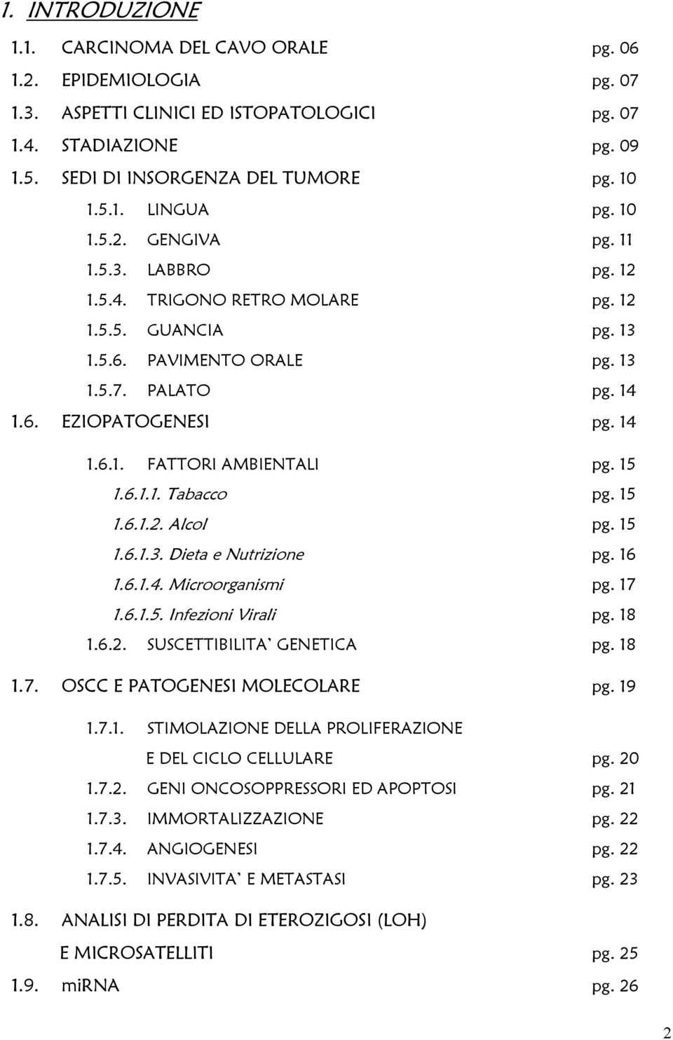15 1.6.1.1. Tabacco pg. 15 1.6.1.2. Alcol pg. 15 1.6.1.3. Dieta e Nutrizione pg. 16 1.6.1.4. Microorganismi pg. 17 1.6.1.5. Infezioni Virali pg. 18 1.6.2. SUSCETTIBILITA GENETICA pg. 18 1.7. OSCC E PATOGENESI MOLECOLARE pg.