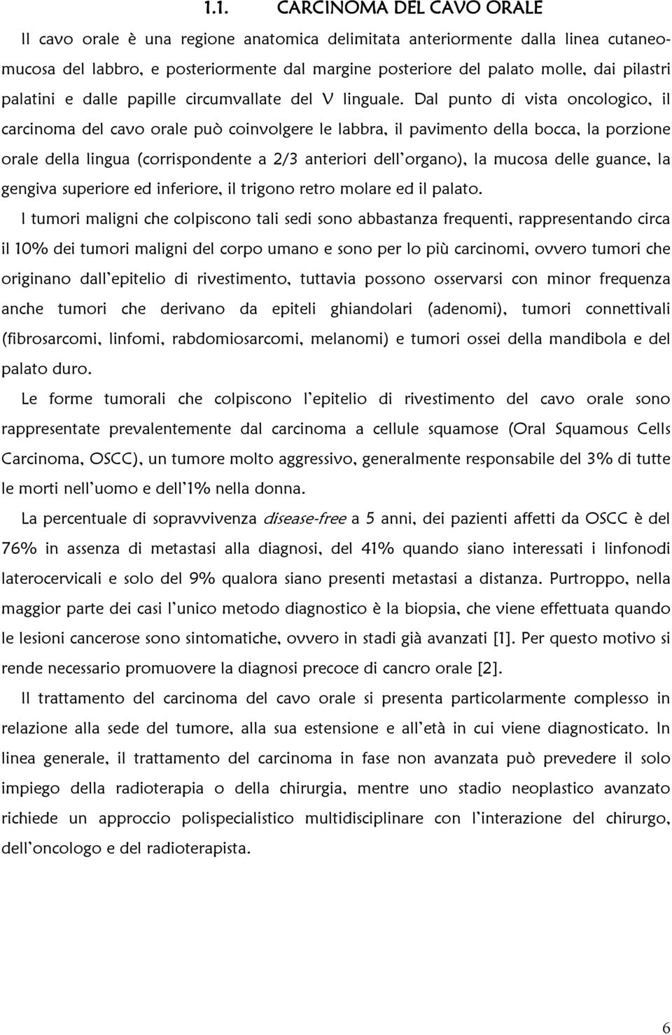 Dal punto di vista oncologico, il carcinoma del cavo orale può coinvolgere le labbra, il pavimento della bocca, la porzione orale della lingua (corrispondente a 2/3 anteriori dell organo), la mucosa