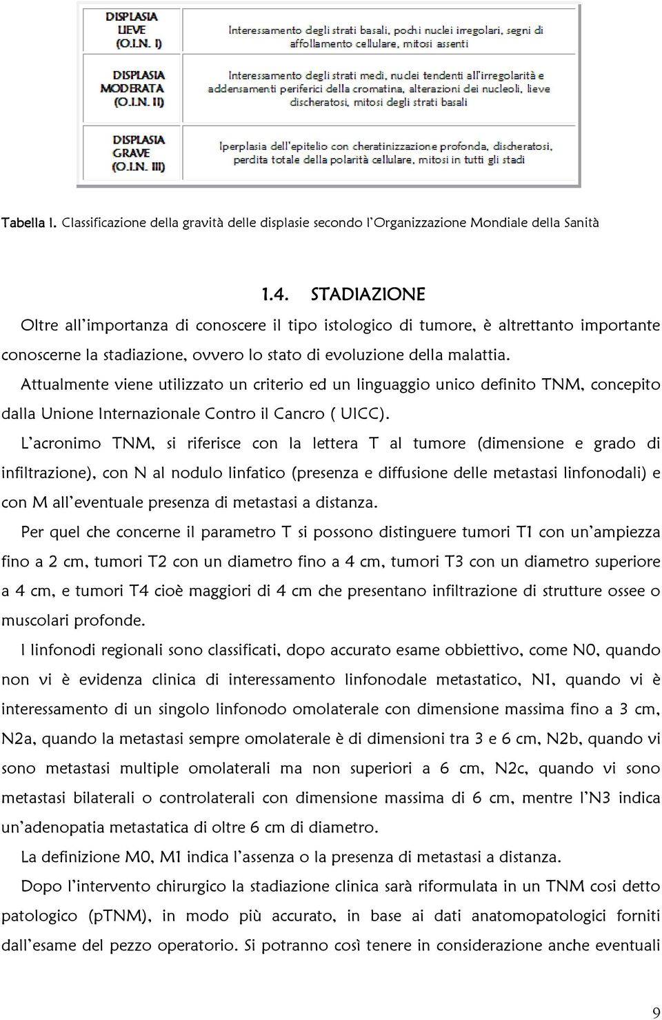 Attualmente viene utilizzato un criterio ed un linguaggio unico definito TNM, concepito dalla Unione Internazionale Contro il Cancro ( UICC).