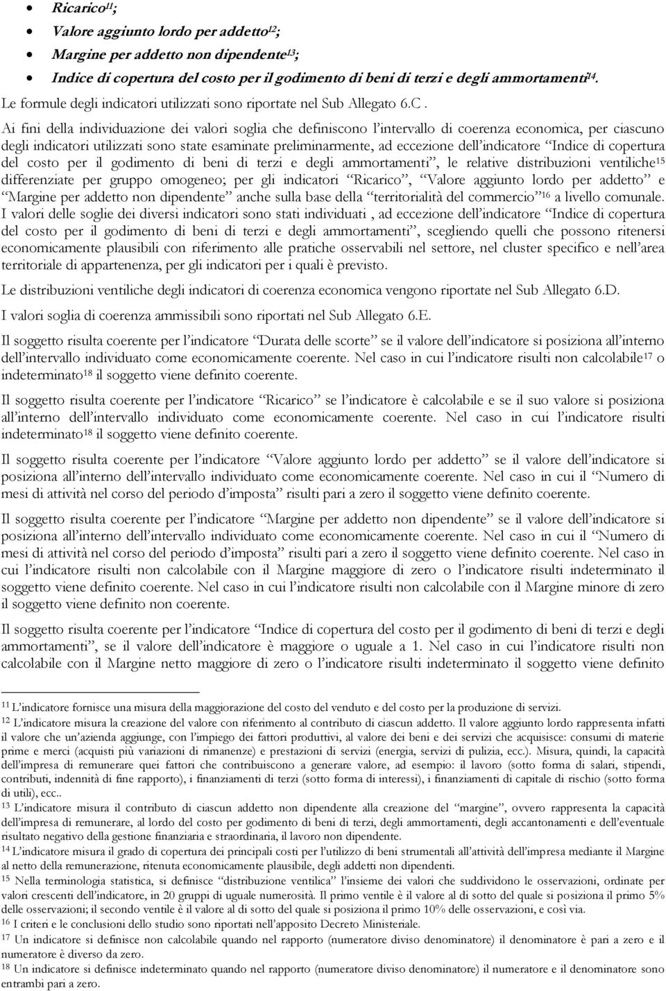 Ai fini della individuazione dei valori soglia che definiscono l intervallo di coerenza economica, per ciascuno degli indicatori utilizzati sono state esaminate preliminarmente, ad eccezione dell