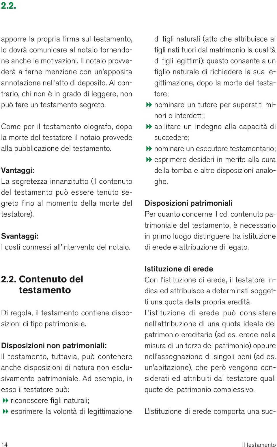 Vantaggi: La segretezza innanzitutto (il contenuto del testamento può essere tenuto segreto fino al momento della morte del testatore). Svantaggi: I costi connessi all intervento del notaio. 2.