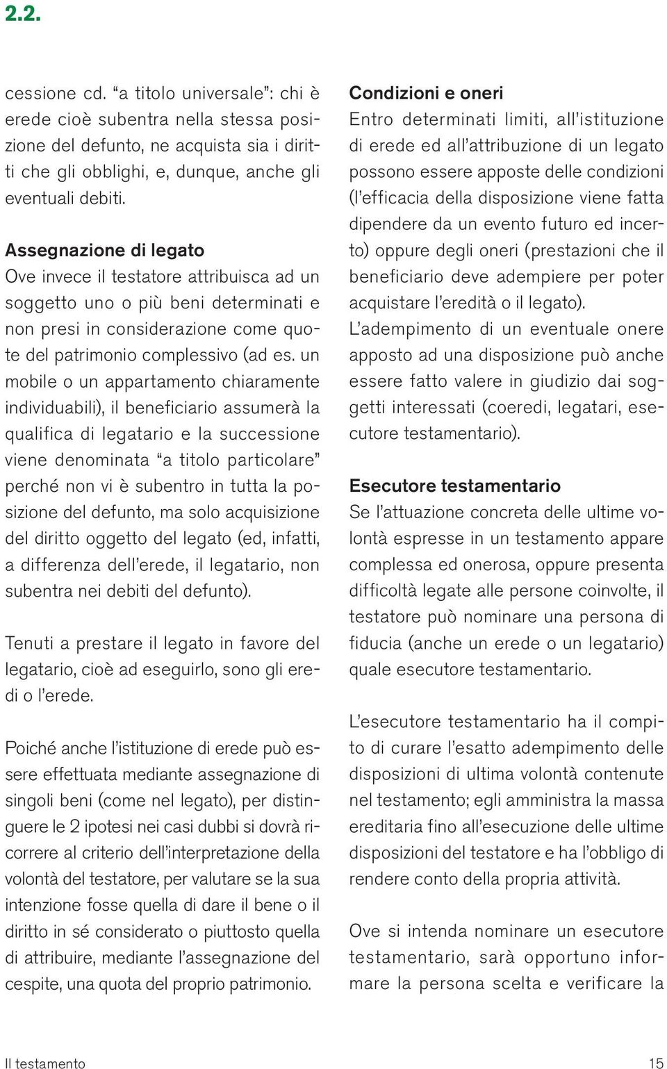 un mobile o un appartamento chiaramente individuabili), il beneficiario assumerà la qualifica di legatario e la successione viene denominata a titolo particolare perché non vi è subentro in tutta la