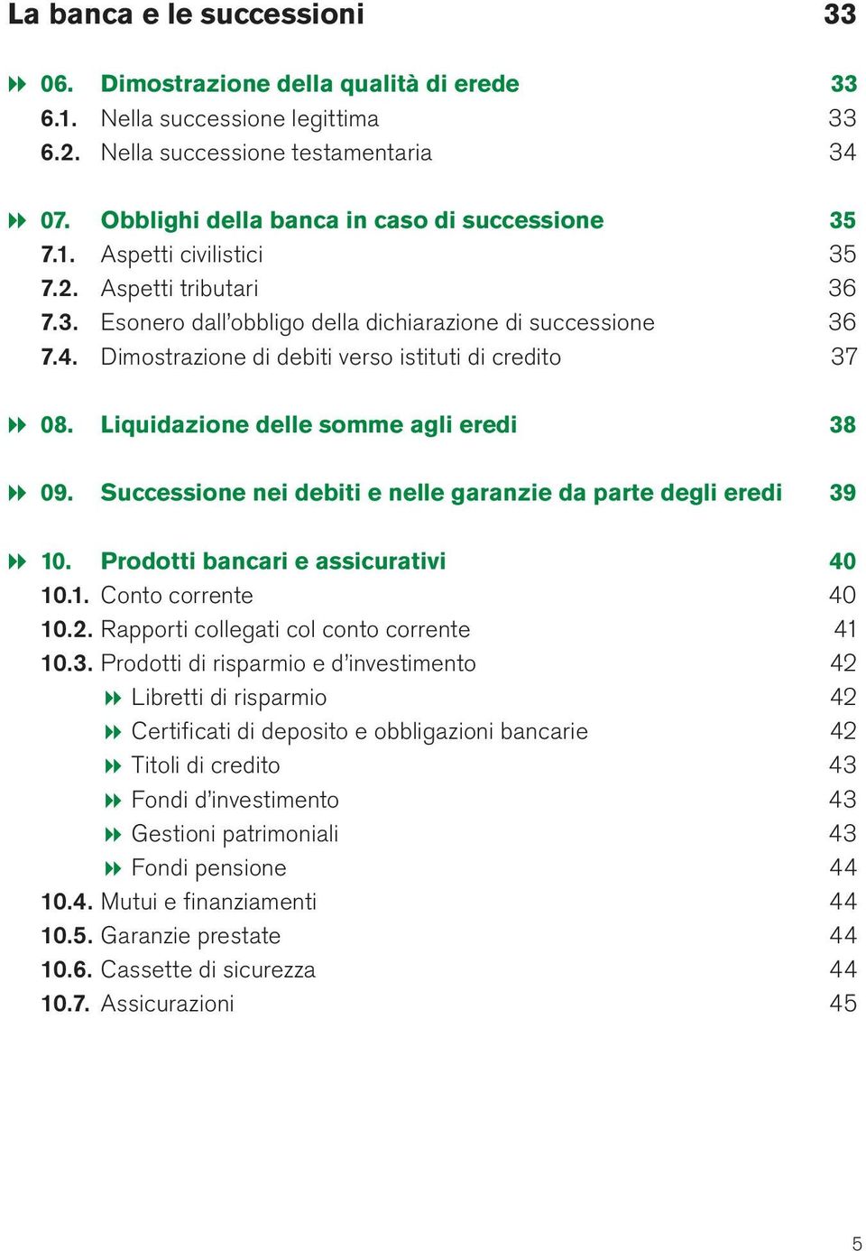 Dimostrazione di debiti verso istituti di credito 37 8 08. Liquidazione delle somme agli eredi 38 8 09. Successione nei debiti e nelle garanzie da parte degli eredi 39 8 10.