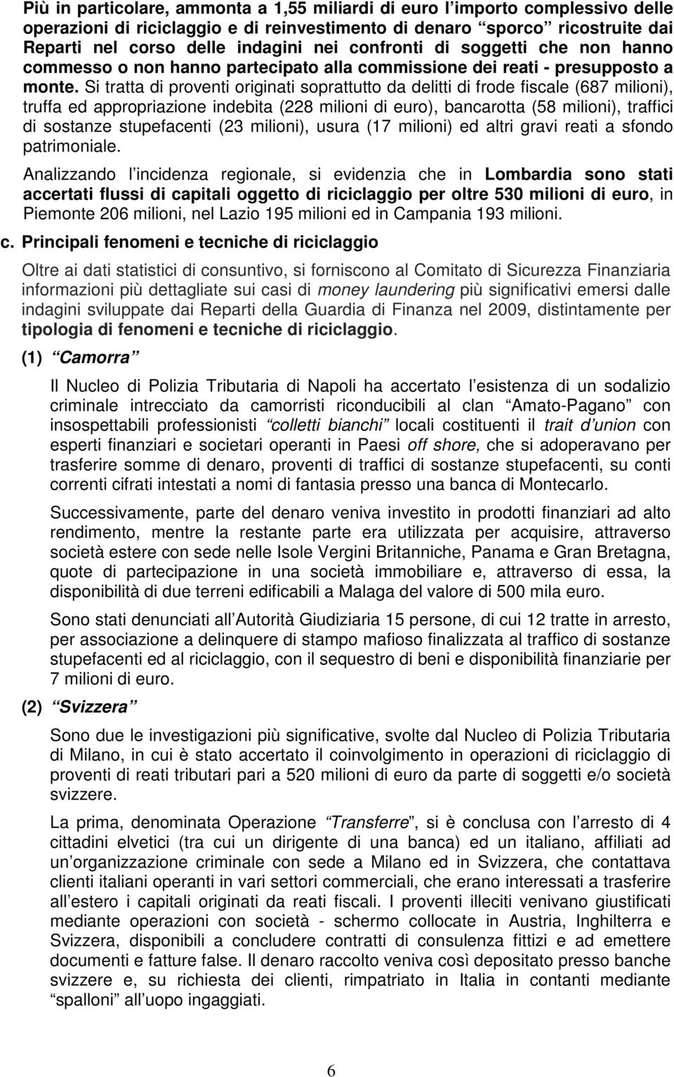 Si tratta di proventi originati soprattutto da delitti di frode fiscale (687 milioni), truffa ed appropriazione indebita (228 milioni di euro), bancarotta (58 milioni), traffici di sostanze