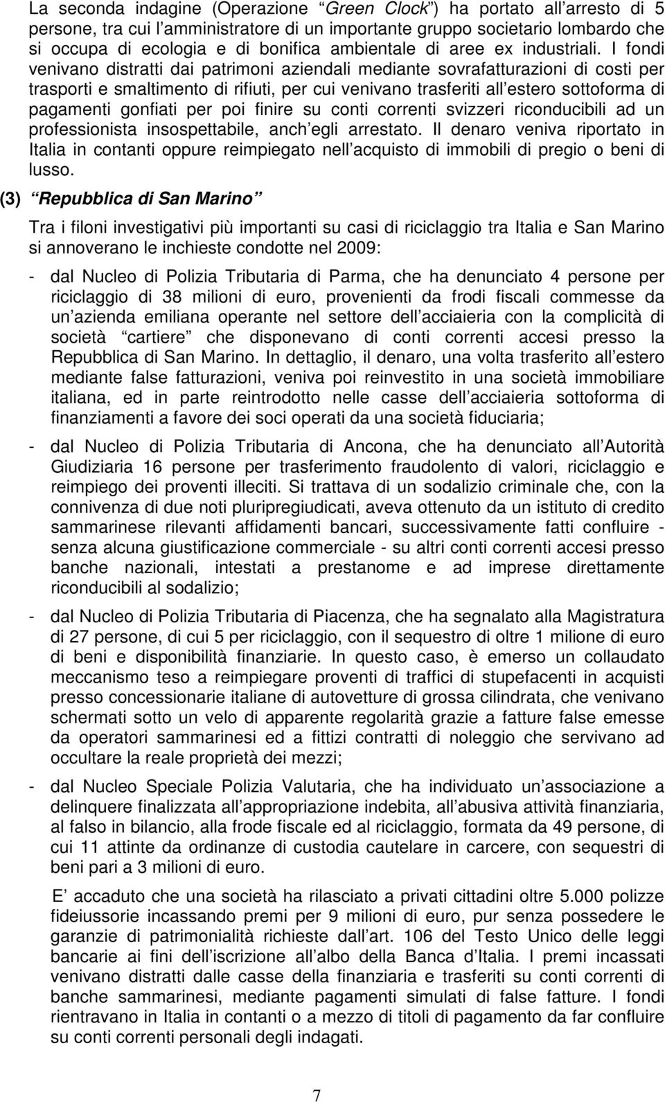 I fondi venivano distratti dai patrimoni aziendali mediante sovrafatturazioni di costi per trasporti e smaltimento di rifiuti, per cui venivano trasferiti all estero sottoforma di pagamenti gonfiati