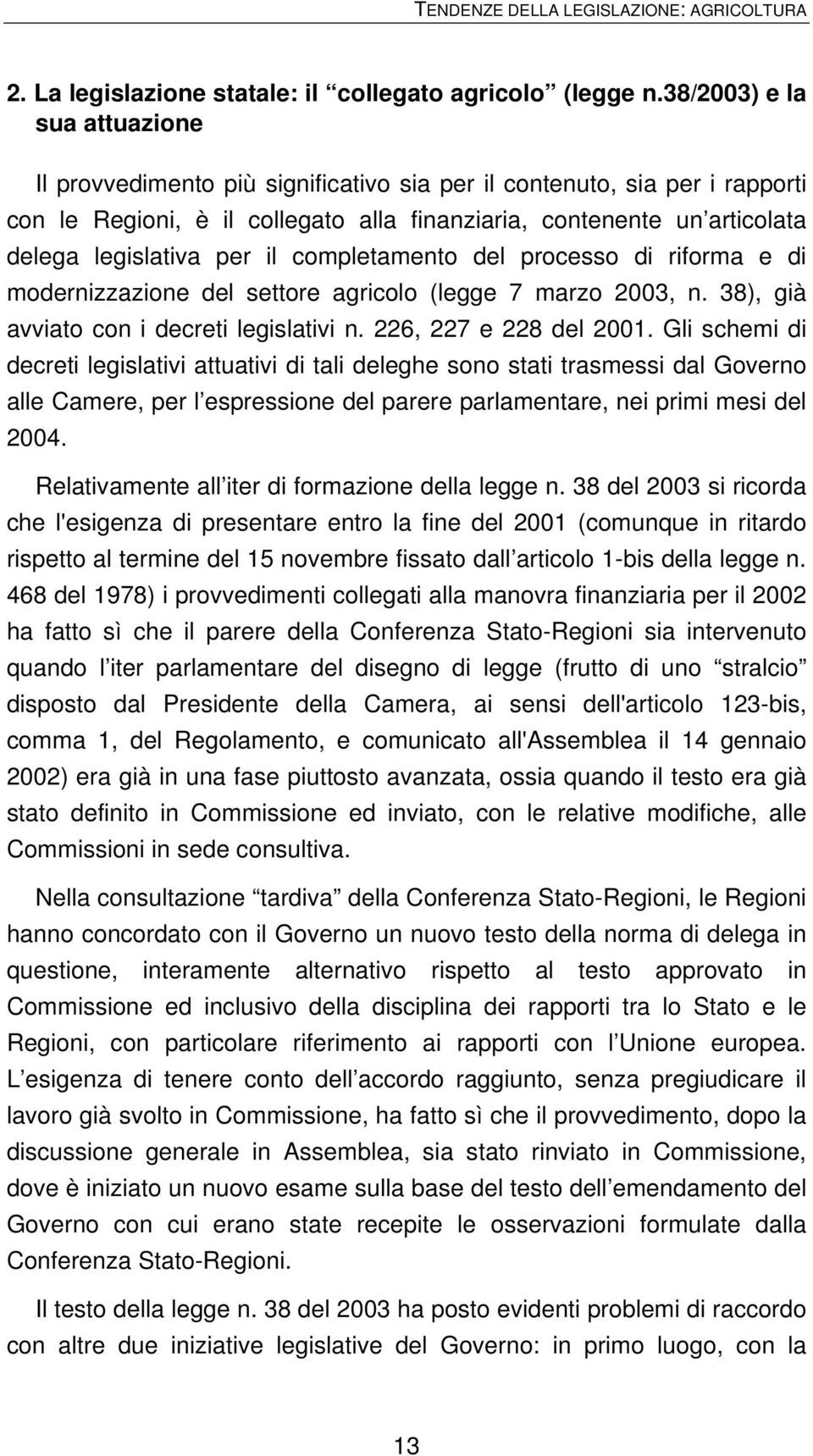 per il completamento del processo di riforma e di modernizzazione del settore agricolo (legge 7 marzo 2003, n. 38), già avviato con i decreti legislativi n. 226, 227 e 228 del 2001.