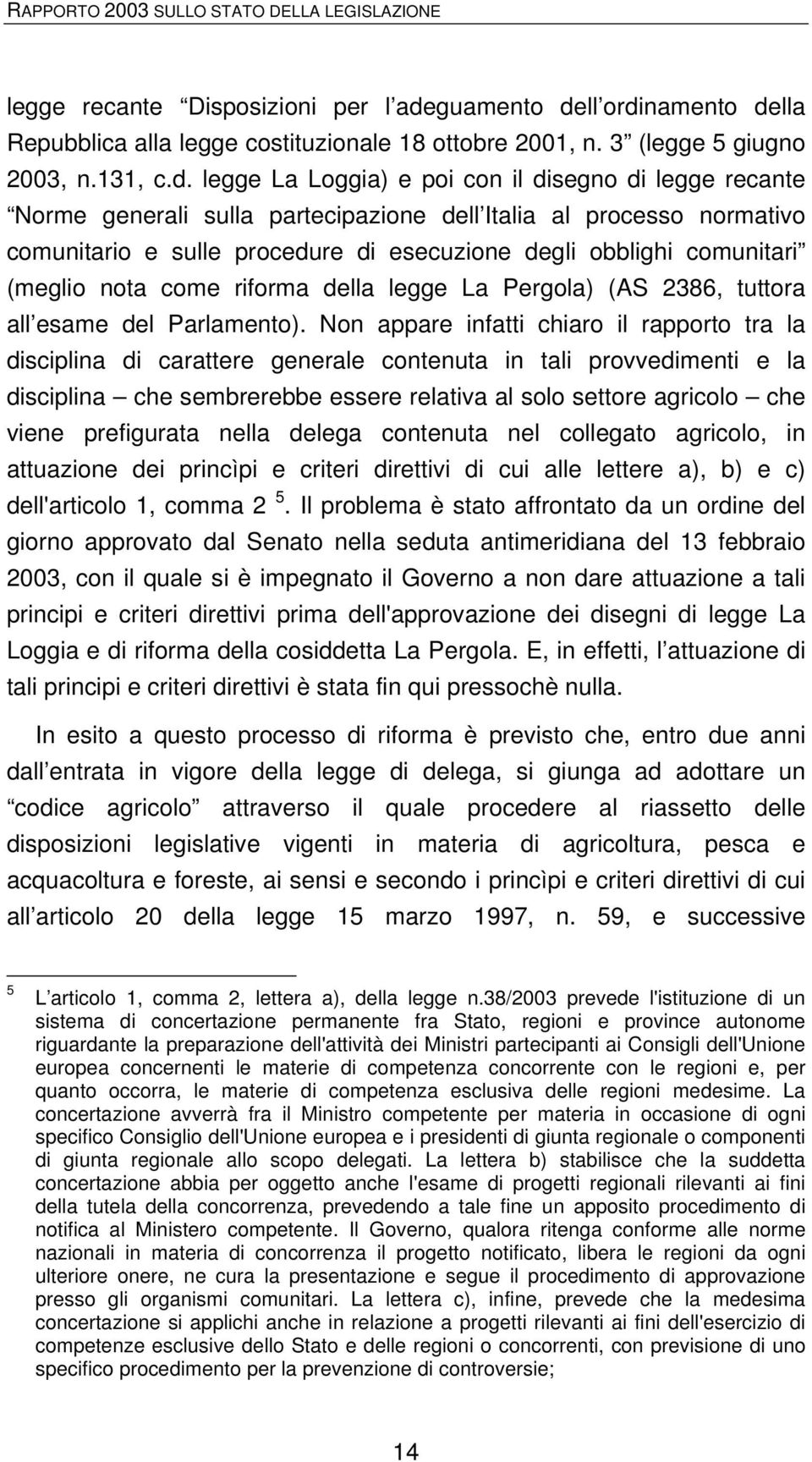 legge La Loggia) e poi con il disegno di legge recante Norme generali sulla partecipazione dell Italia al processo normativo comunitario e sulle procedure di esecuzione degli obblighi comunitari