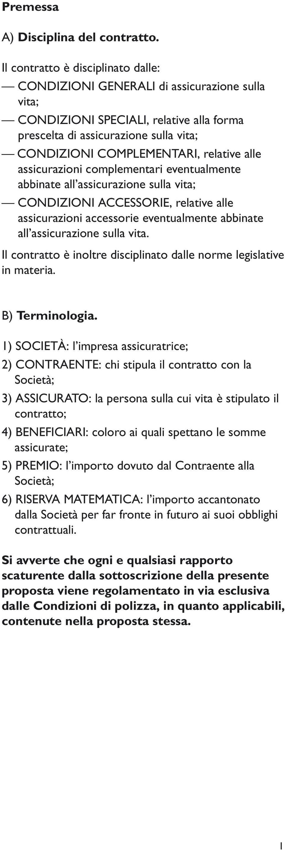 alle assicurazioni complementari eventualmente abbinate all assicurazione sulla vita; CONDIZIONI ACCESSORIE, relative alle assicurazioni accessorie eventualmente abbinate all assicurazione sulla vita.