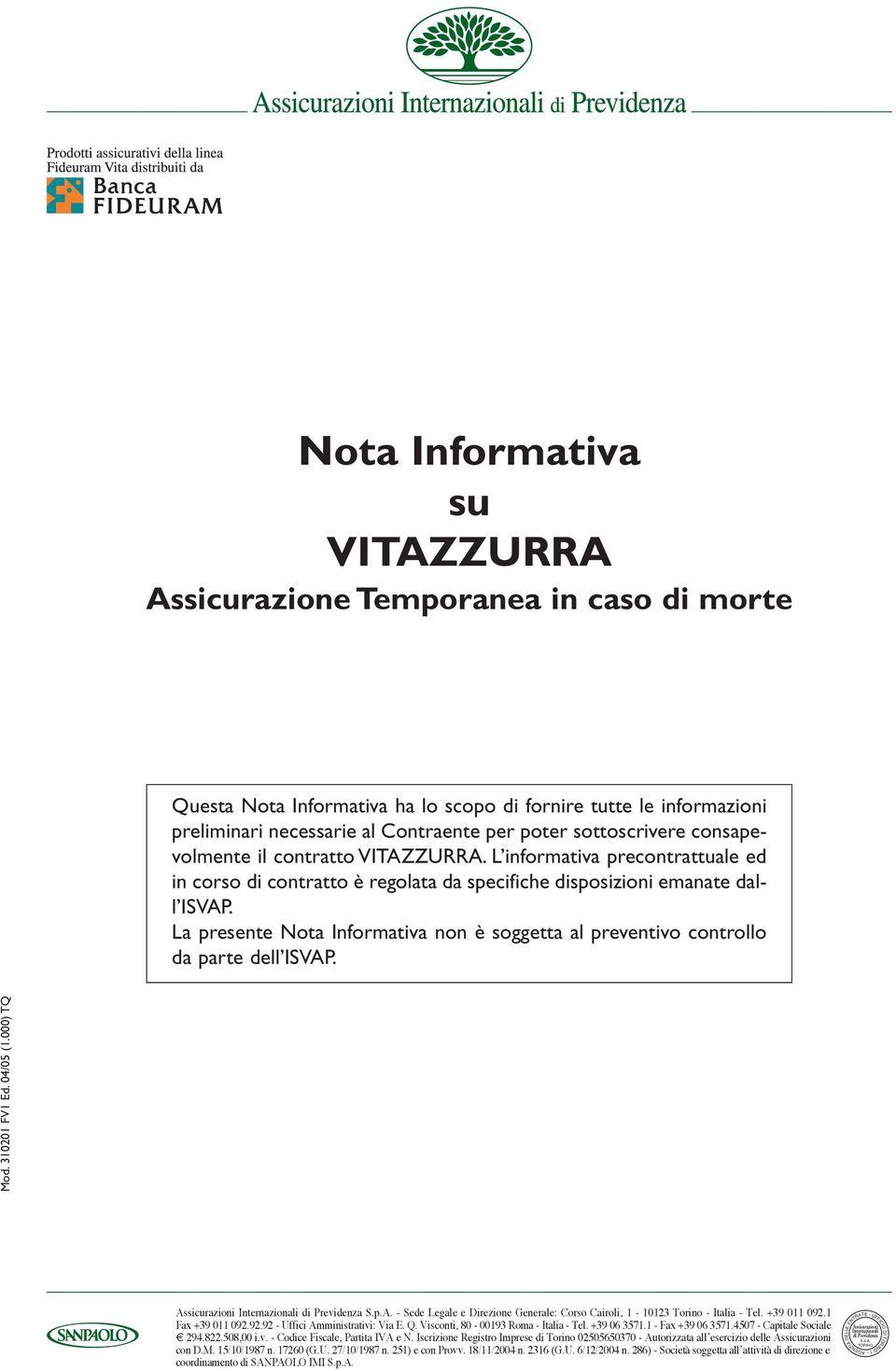 La presente Nota Informativa non è soggetta al preventivo controllo da parte dell ISVAP. Mod. 310201 FV1 Ed. 04/05 (1.000) TQ Assicurazioni Internazionali di Previdenza S.p.A. - Sede Legale e Direzione Generale: Corso Cairoli, 1-10123 Torino - Italia - Tel.