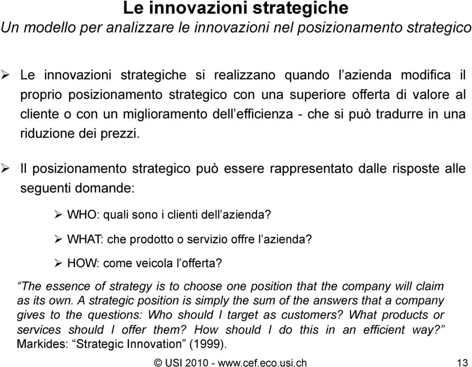 Il posizionamento strategico può essere rappresentato dalle risposte alle seguenti domande: WHO: quali sono i clienti dell azienda? WHAT: che prodotto o servizio offre l azienda?