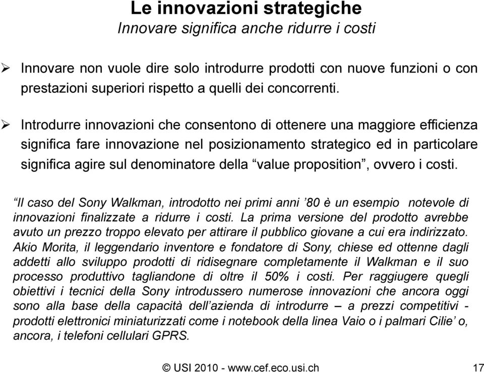 proposition, ovvero i costi. Il caso del Sony Walkman, introdotto nei primi anni 80 è un esempio notevole di innovazioni finalizzate a ridurre i costi.