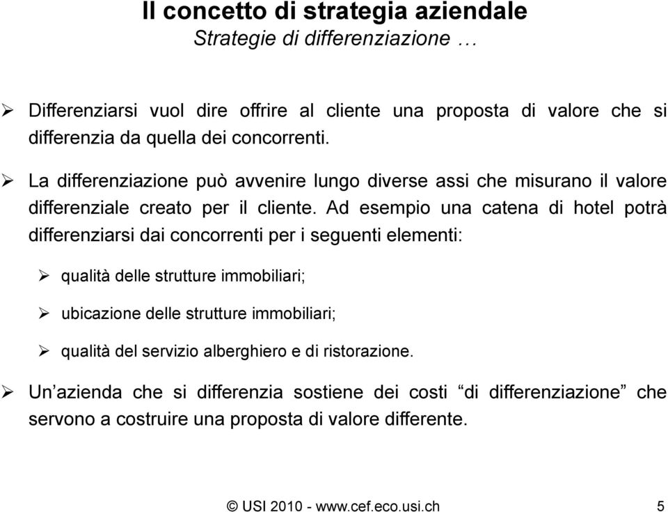 Ad esempio una catena di hotel potrà differenziarsi dai concorrenti per i seguenti elementi: qualità delle strutture immobiliari; ubicazione delle strutture