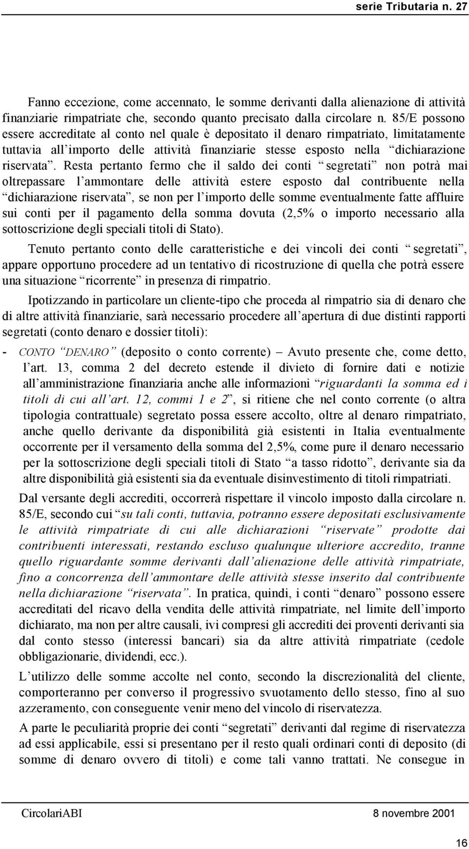 Resta pertanto fermo che il saldo dei conti segretati non potrà mai oltrepassare l ammontare delle attività estere esposto dal contribuente nella dichiarazione riservata, se non per l importo delle