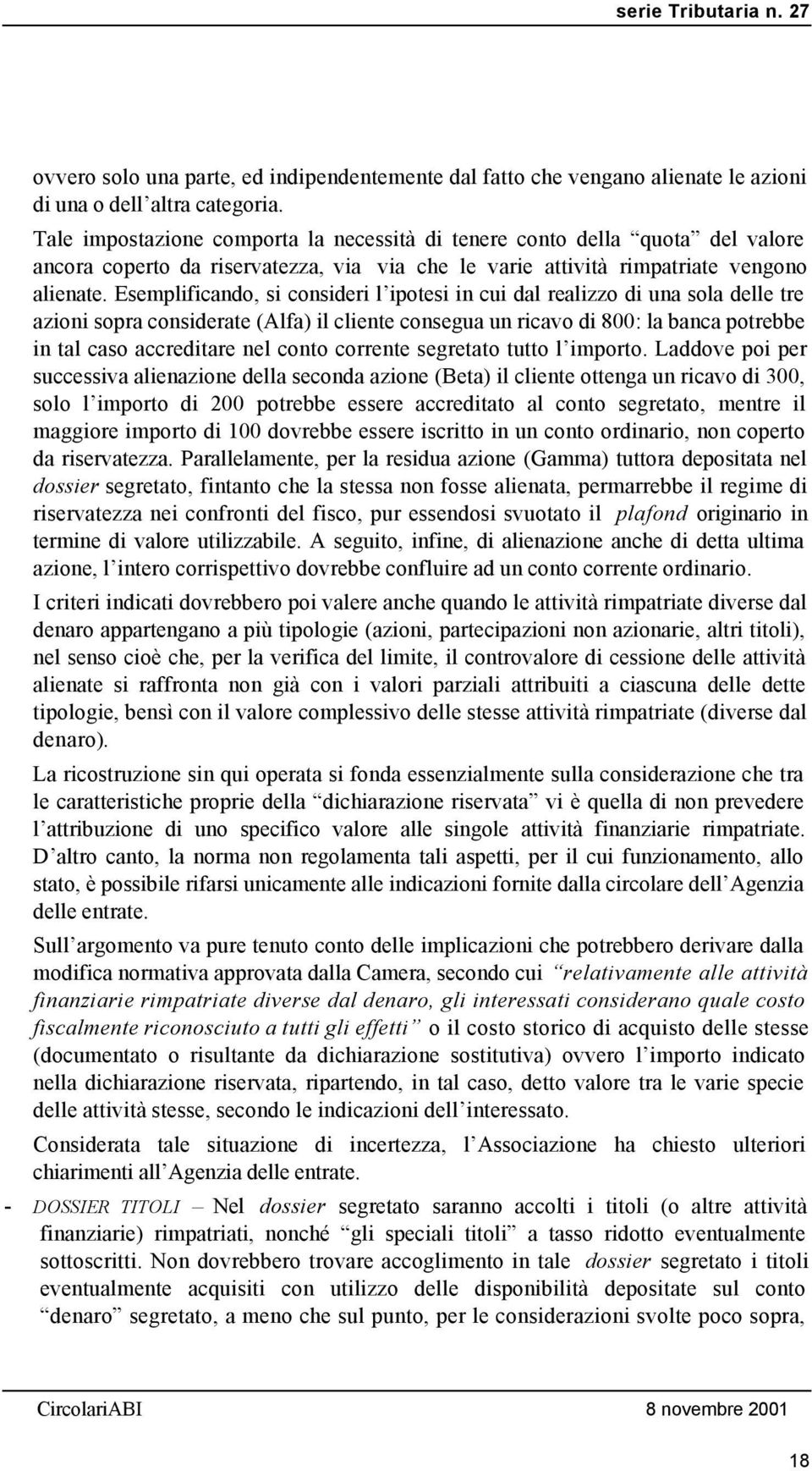 Esemplificando, si consideri l ipotesi in cui dal realizzo di una sola delle tre azioni sopra considerate (Alfa) il cliente consegua un ricavo di 800: la banca potrebbe in tal caso accreditare nel