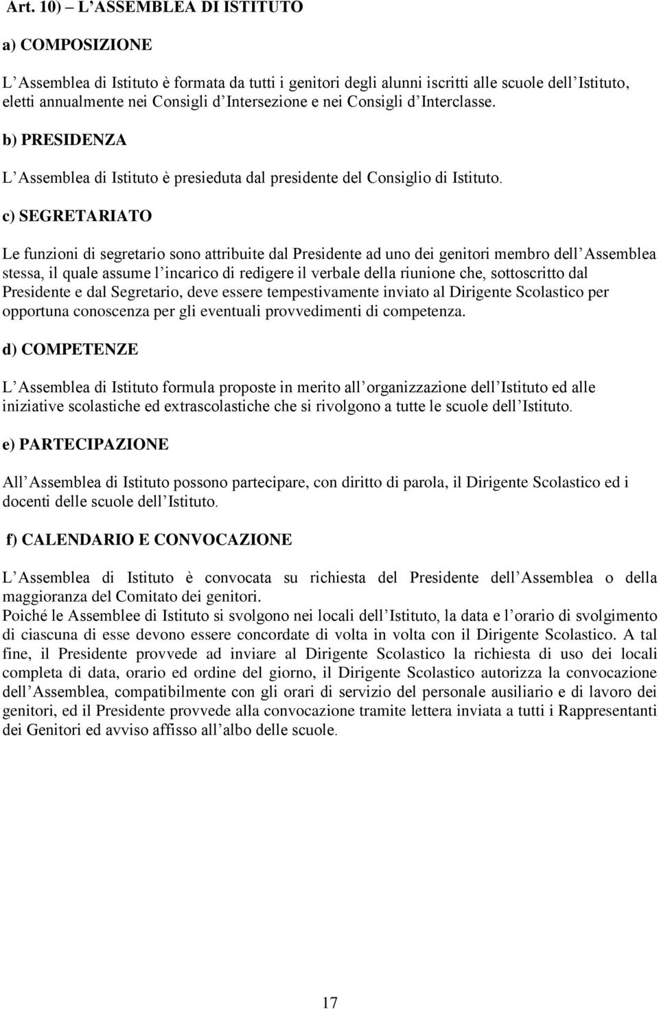 c) SEGRETARIATO Le funzioni di segretario sono attribuite dal Presidente ad uno dei genitori membro dell Assemblea stessa, il quale assume l incarico di redigere il verbale della riunione che,